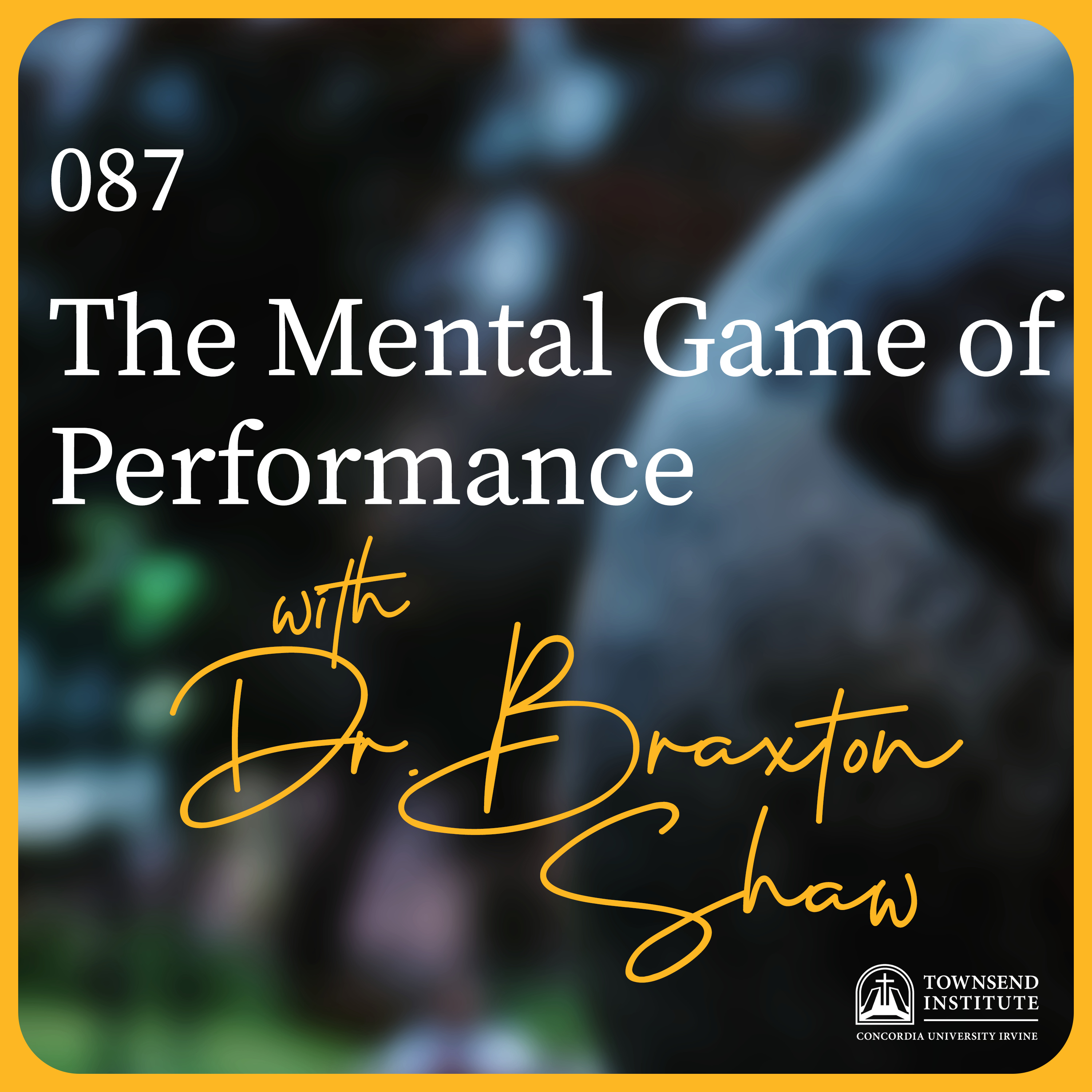 Townsend Institute Podcast Series - 087 | Dr. Braxton Shaw: The Mental Game of Performance