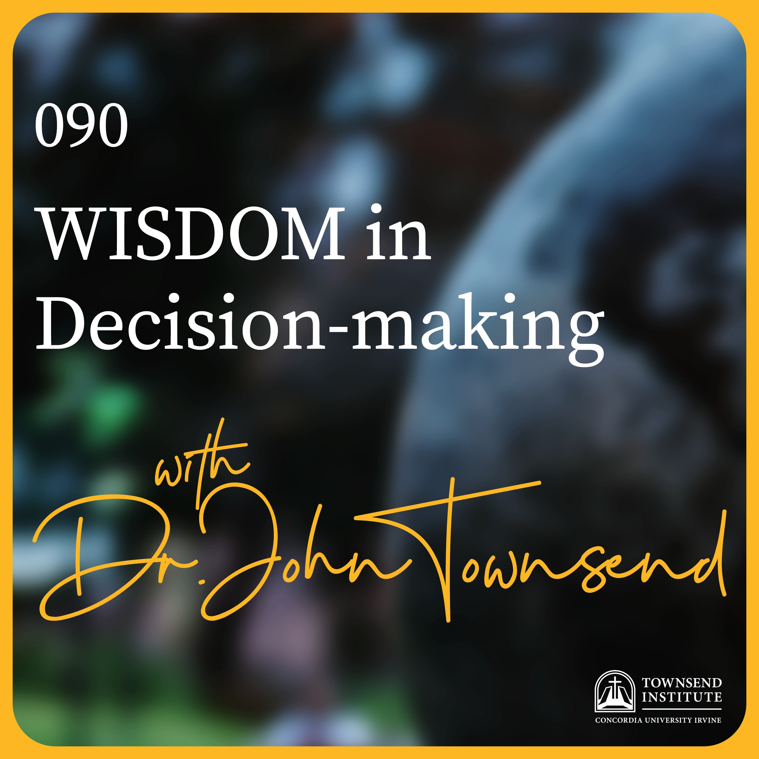 Townsend Institute Podcast Series - 090 | Dr. John Townsend: WISDOM in Decision-making episode artwork