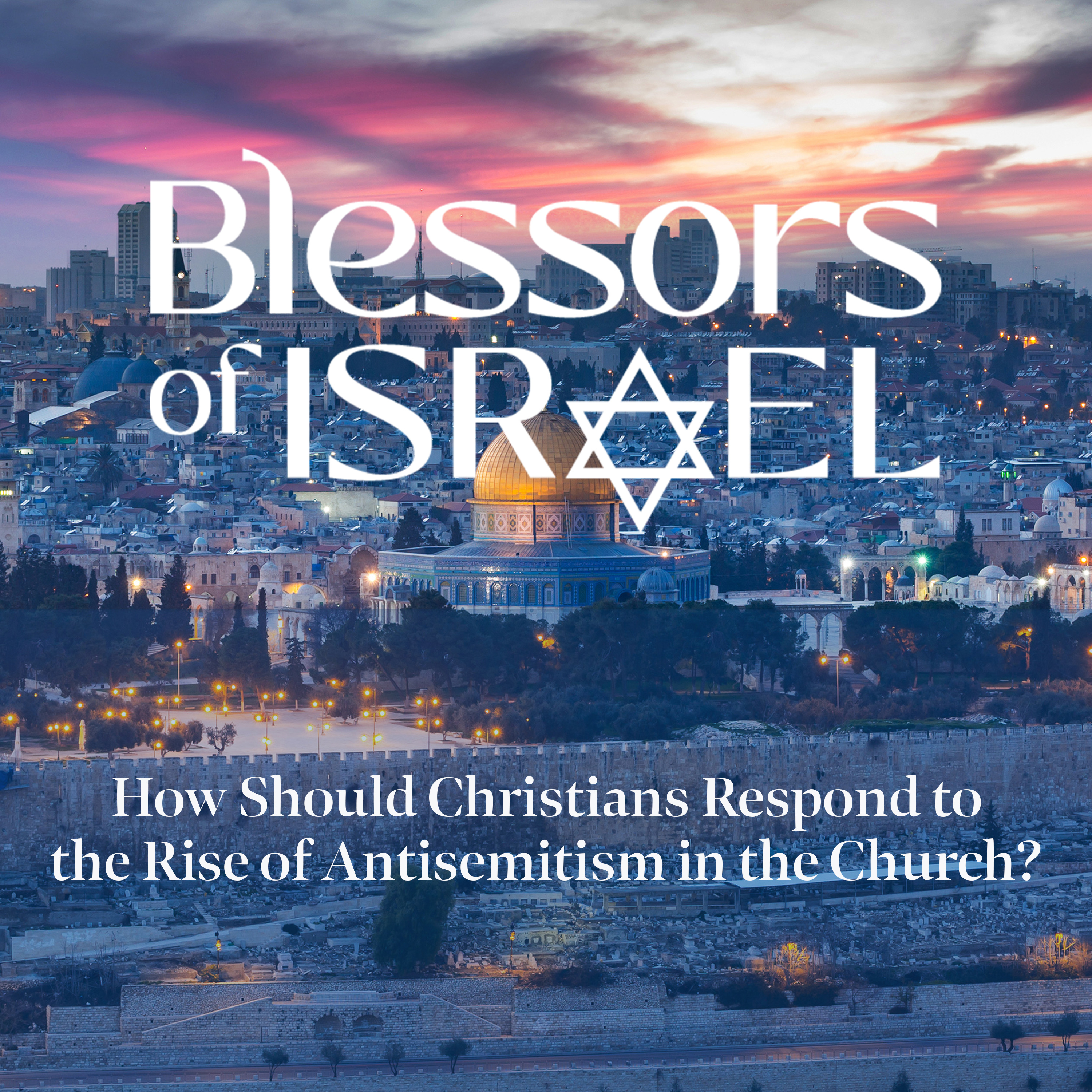 Blessors of Israel Podcast: How Should Christians Respond to the Rise of Antisemitism in the Church?