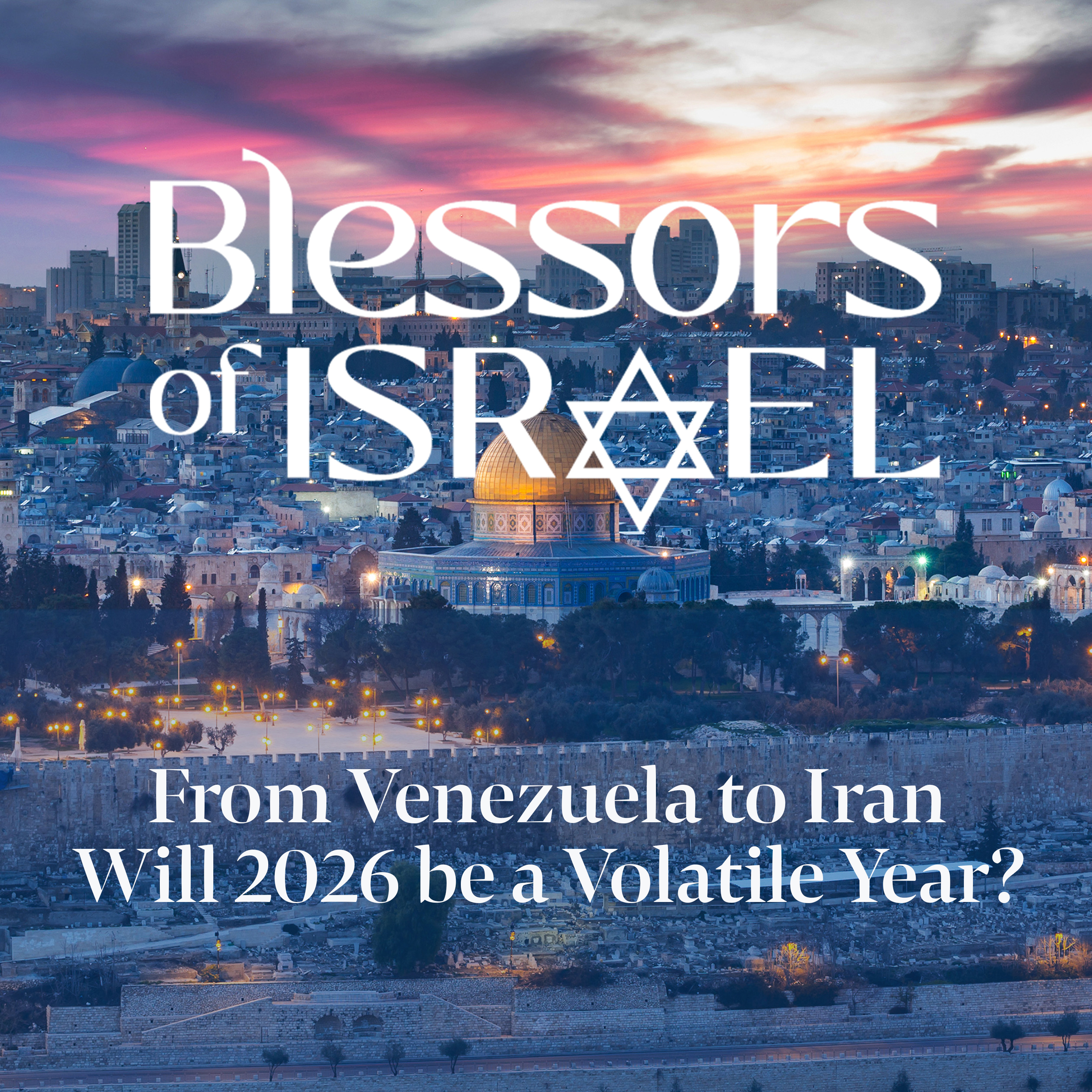 Blessors of Israel Podcast Episode 112: From Venezuela to Iran – Will 2026 be a Volatile Year? episode artwork
