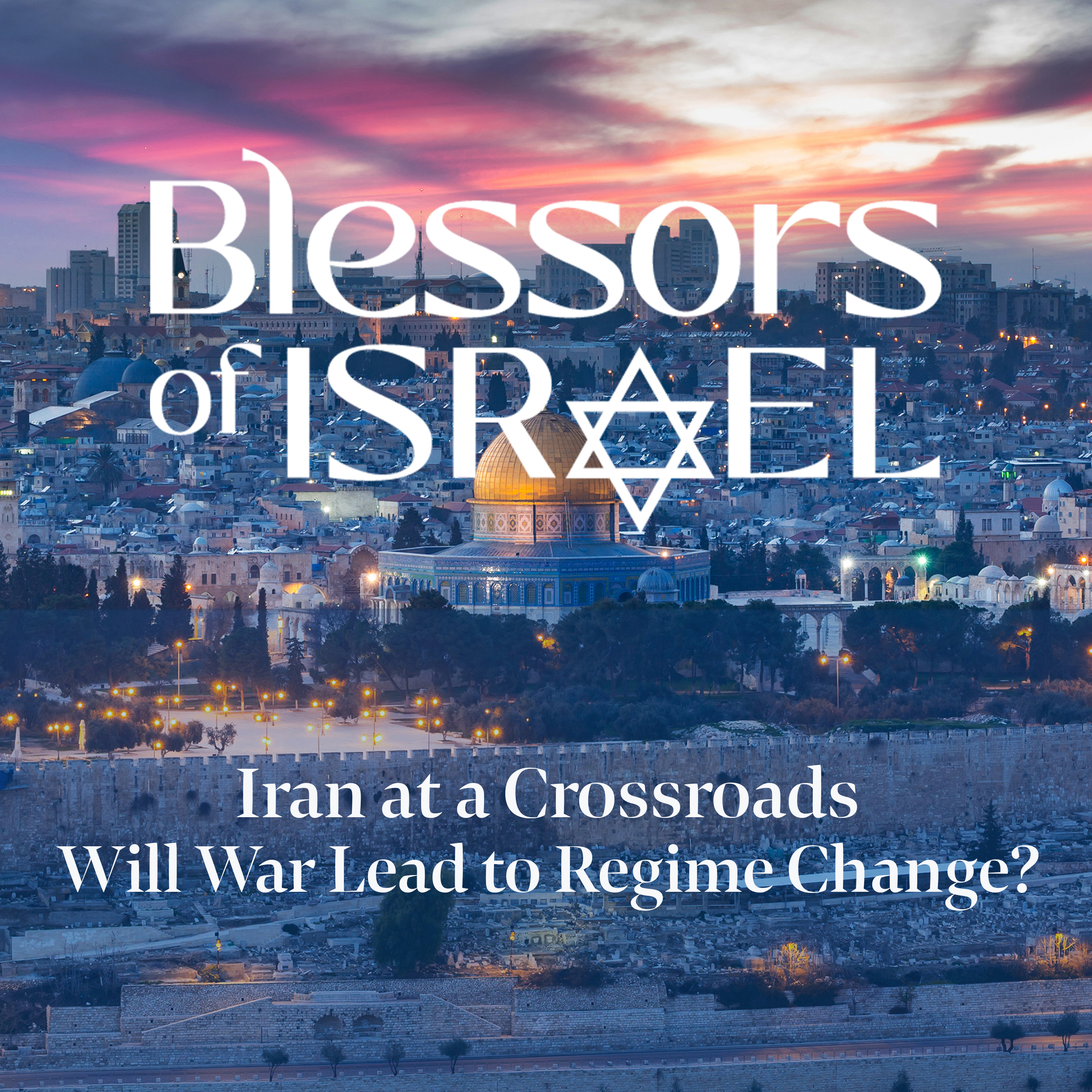 Blessors of Israel Podcast Episode 116: Iran at a Crossroads – Will War Lead to Regime Change? episode artwork