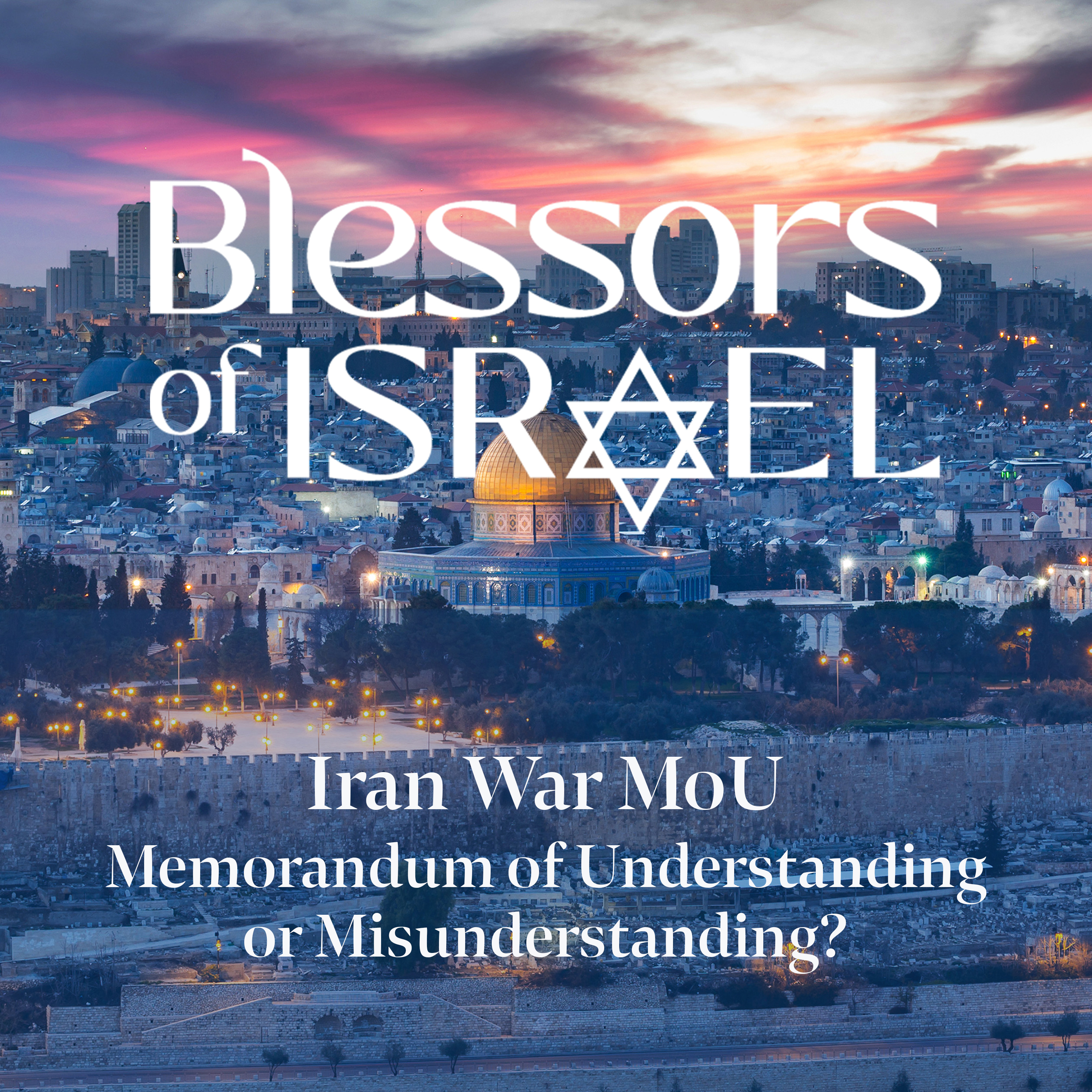 Blessors of Israel Podcast Episode 121: Iran War MoU: Memorandum of Understanding or Misunderstanding? episode artwork