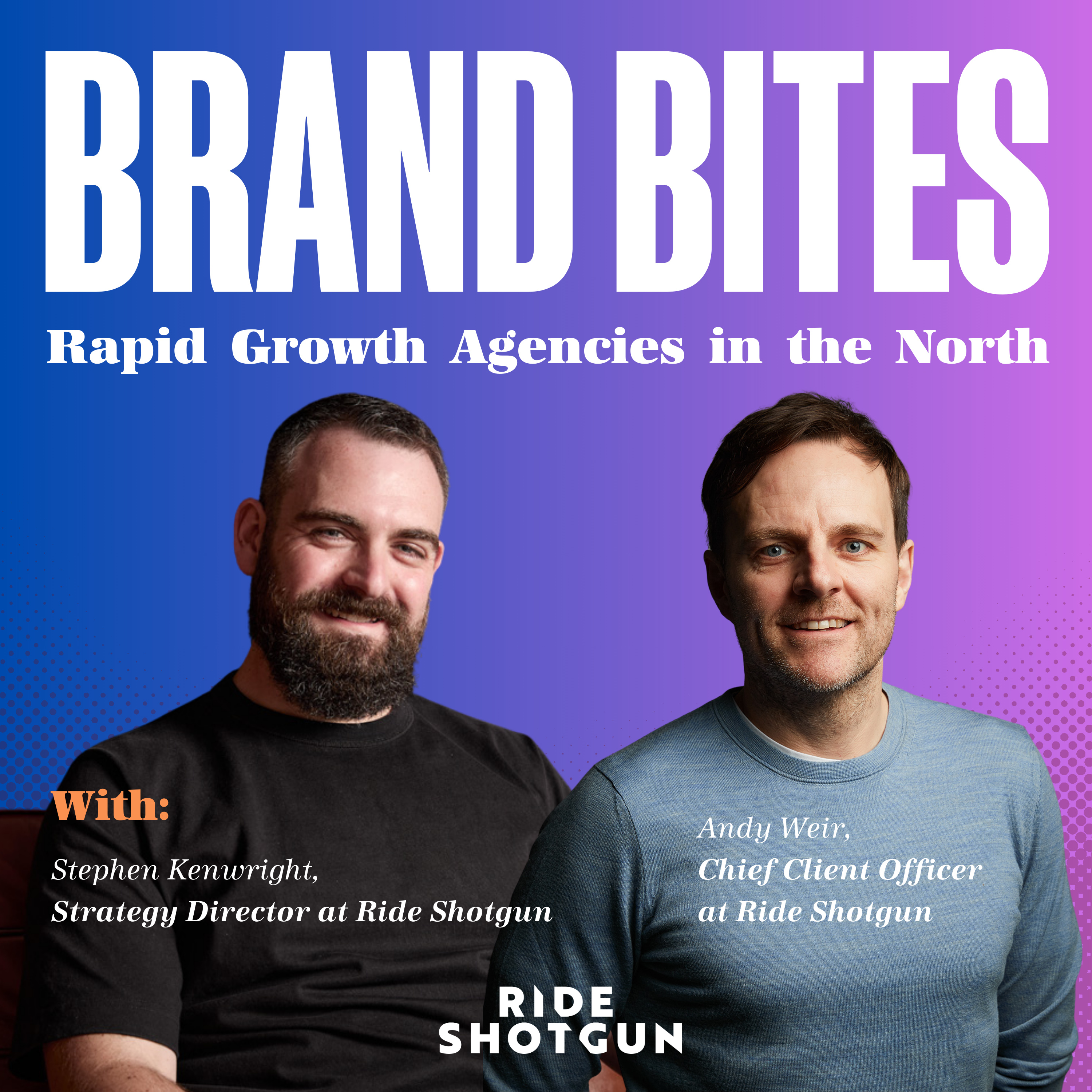 Rapid Growth Agencies in the North - with Andy Weir, Chief Client Officer & Stephen Kenwright, Strategy Director, Ride Shotgun episode artwork