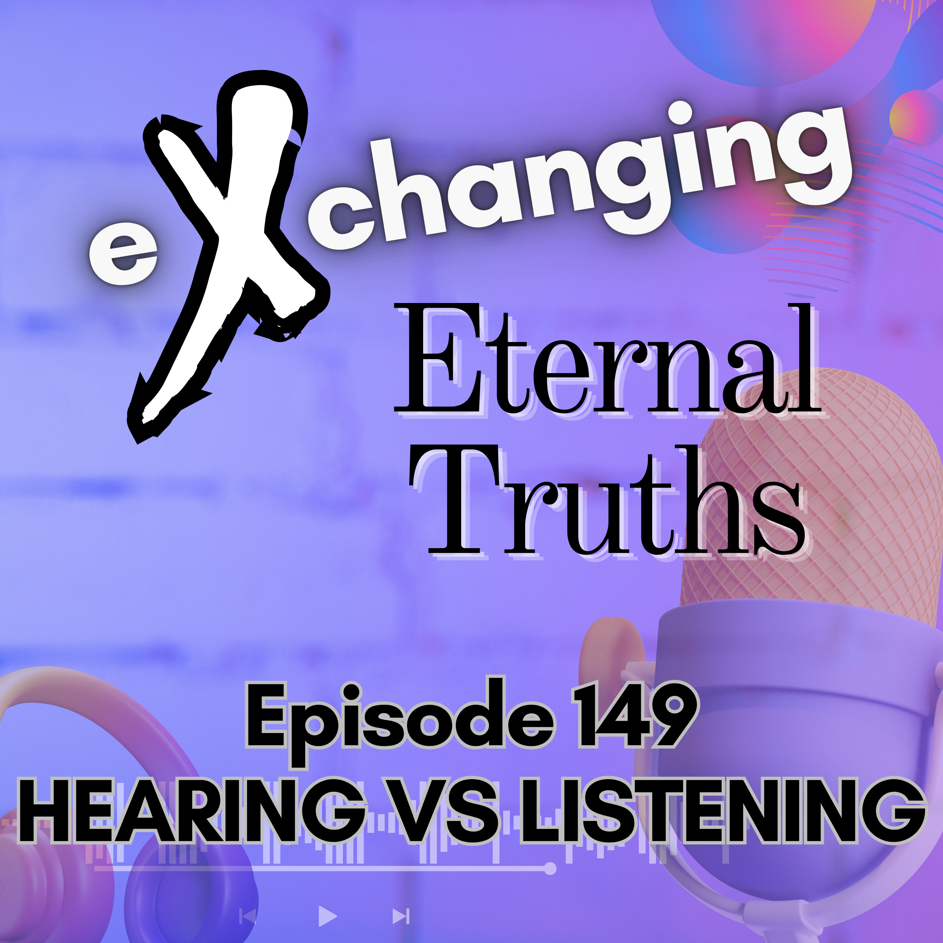 eXchanging Eternal Truths 148 - Hearing vs Listening episode artwork