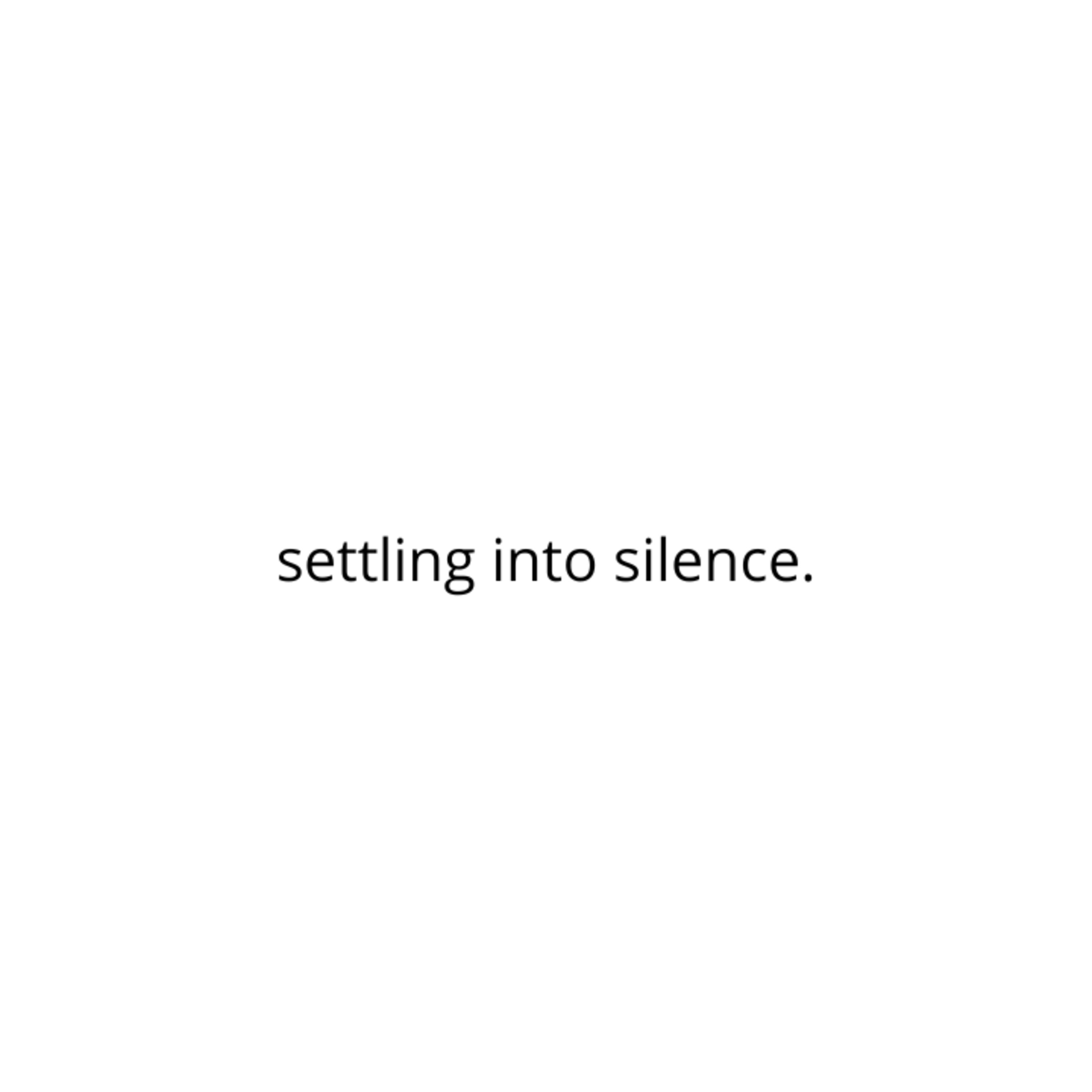 settling into silence.