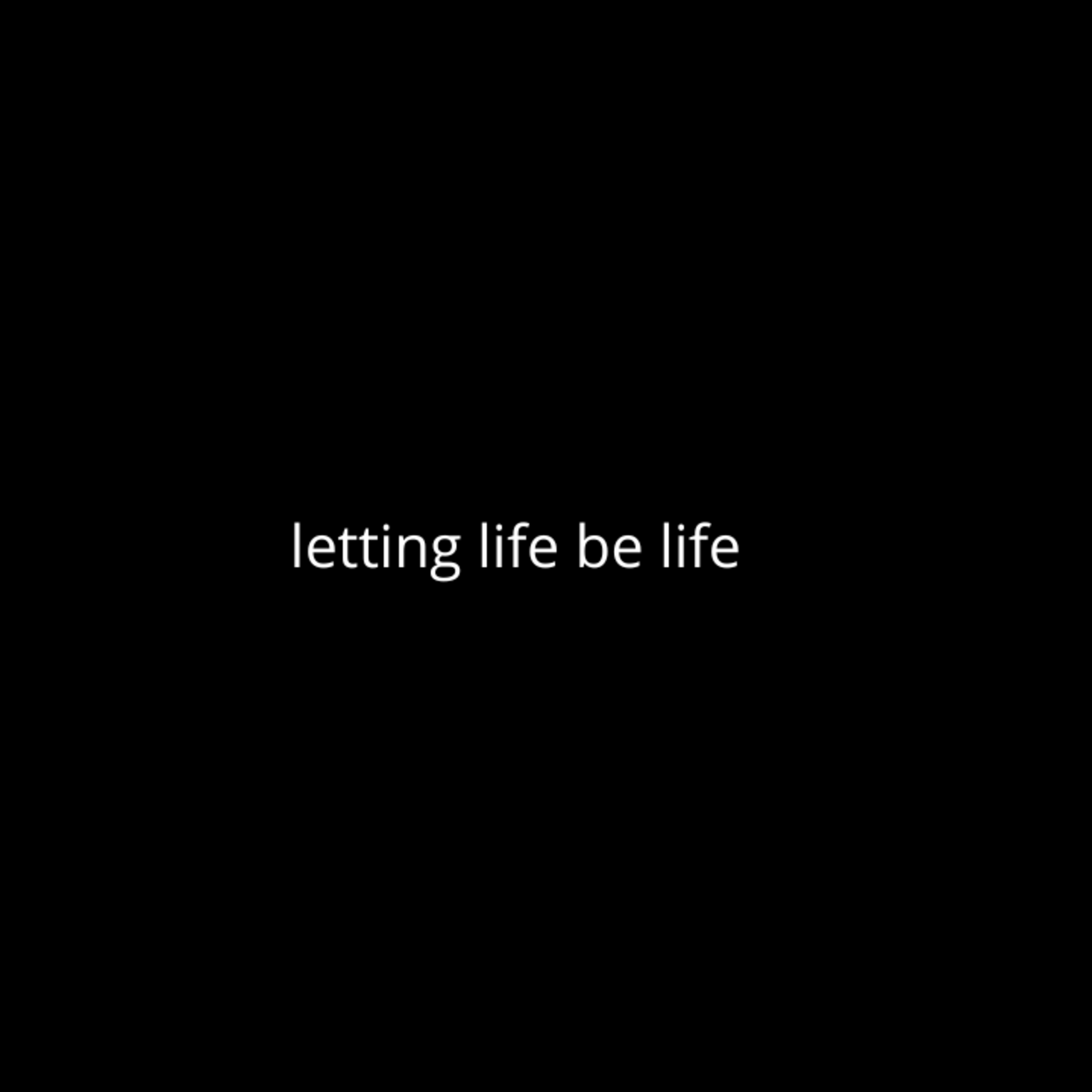 letting life be life | decentering purpose