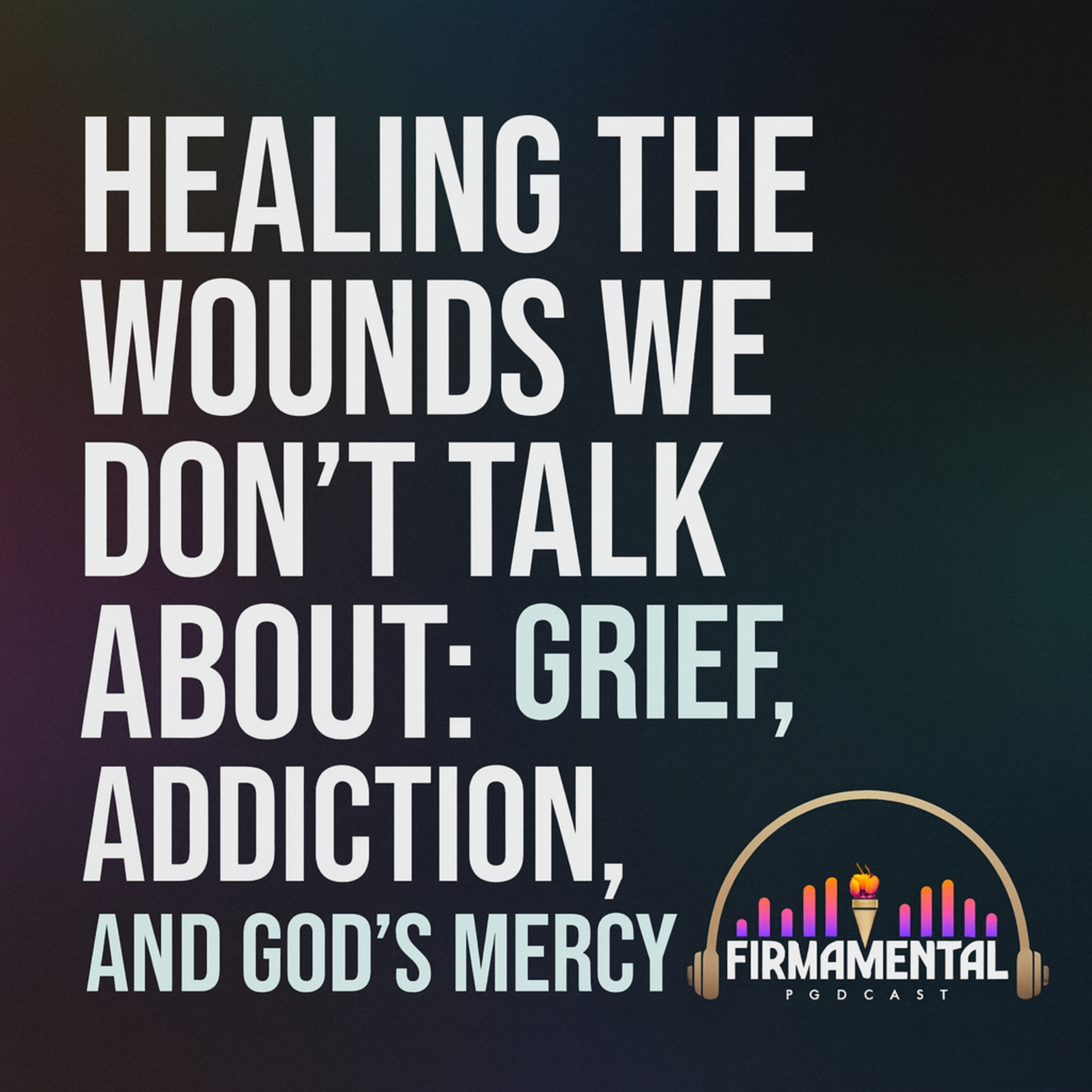 “Healing the Wounds We Don’t Talk About: Grief, Addiction, and God’s Mercy.”