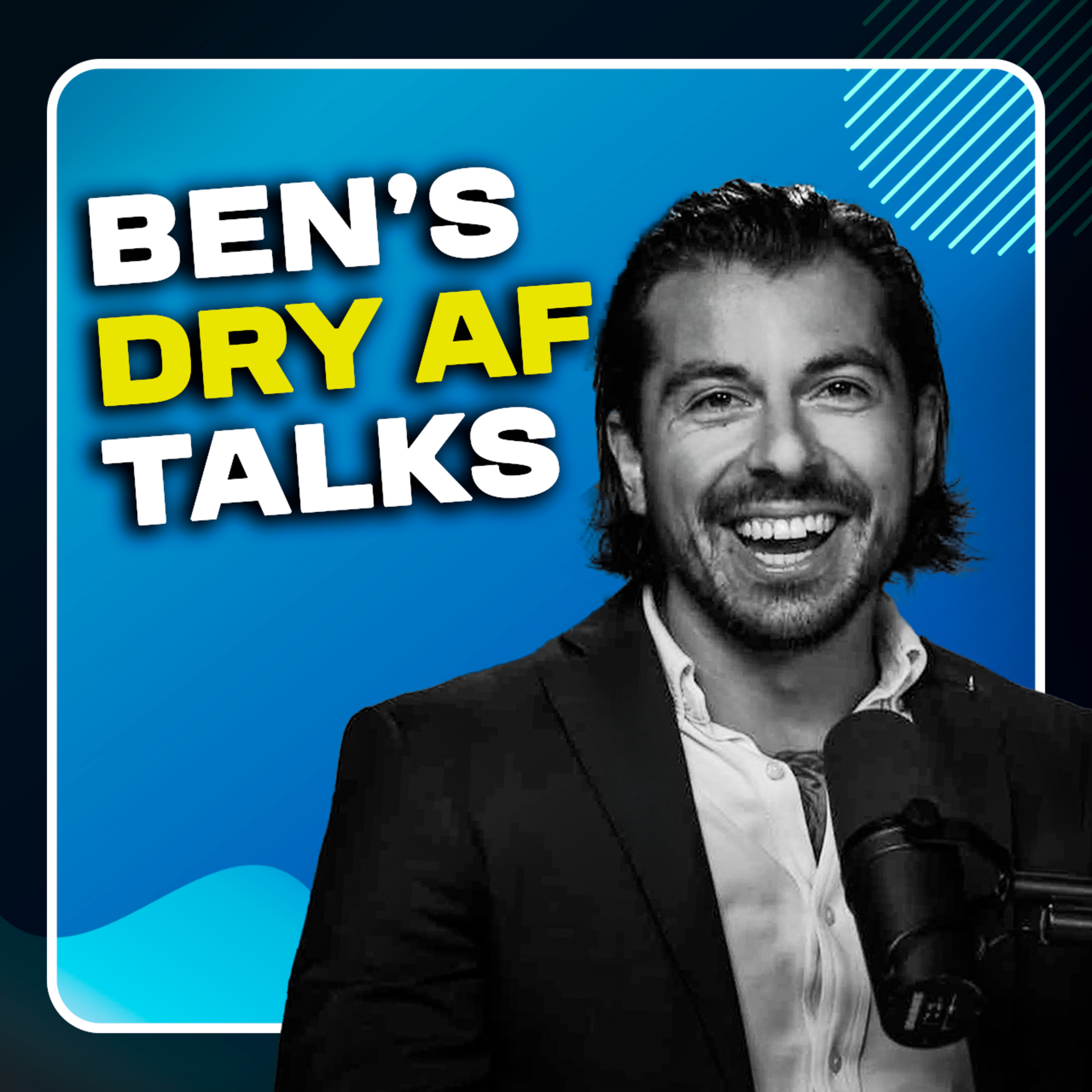 Ben’s Dry AF Talks