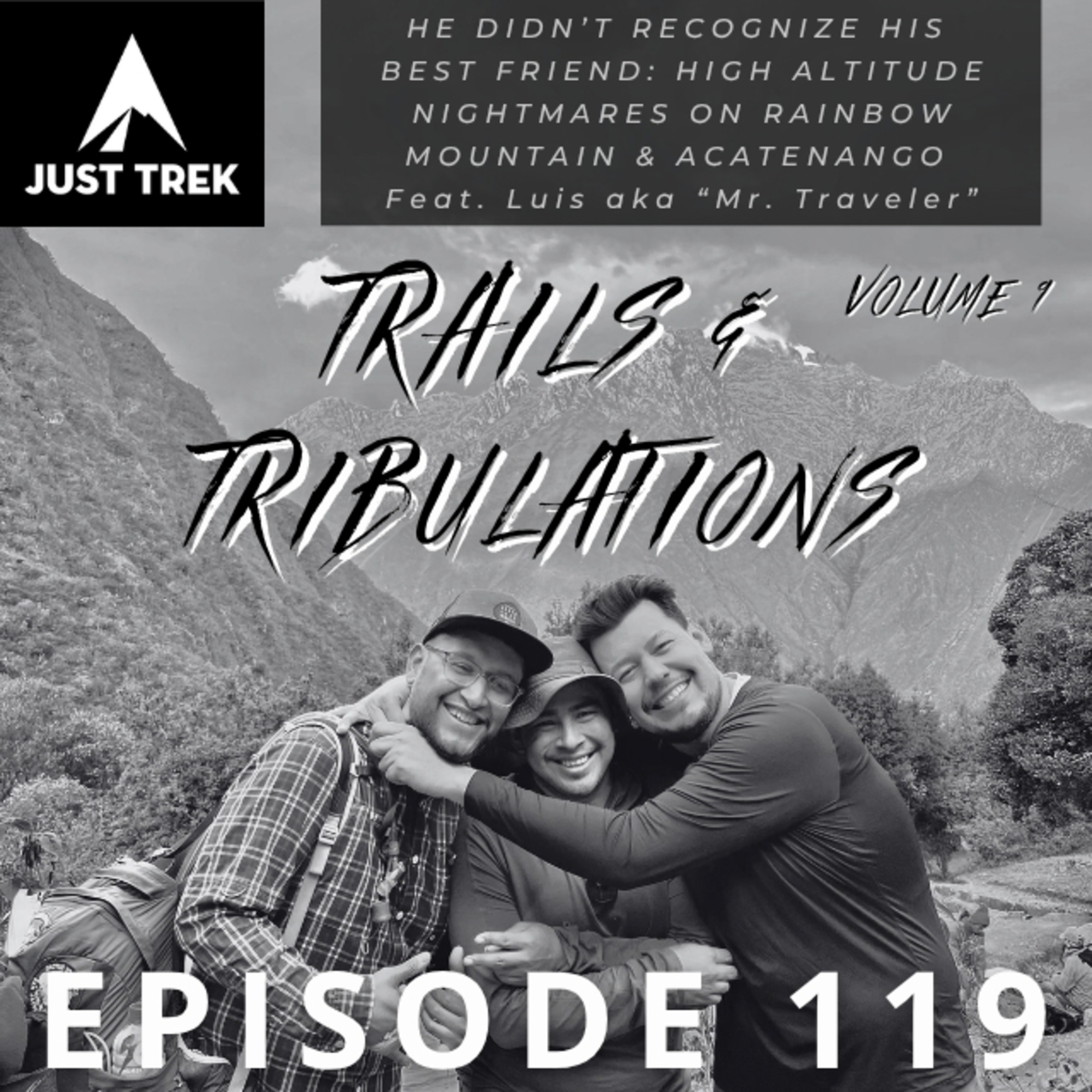 #119 | Trails & Tribulations Vol. 9 - He Didn't Recognize His Best Friend: High Altitude Nightmares on Rainbow Mountain and Acatenango Volcano - Luis aka Mr. Traveler (Founder of Vamos Hiking Crew) episode artwork