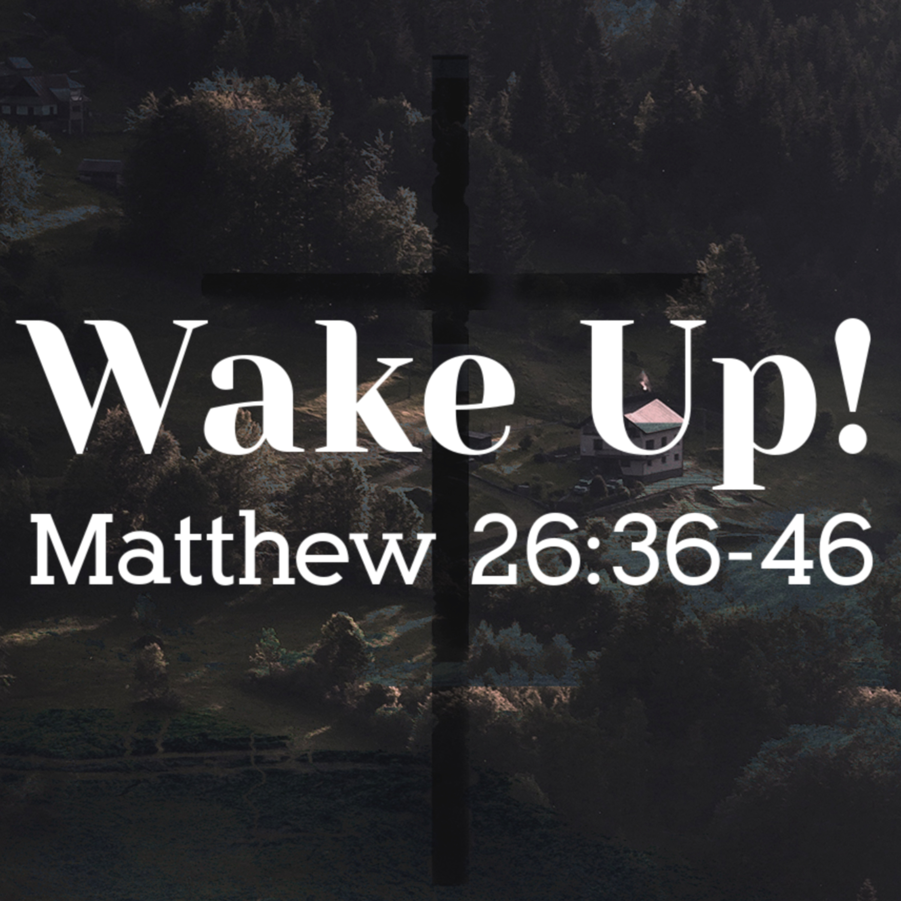 07/09/23 - "Wake Up"- Matthew 26 - Dusty Stoey, Senior Pastor episode artwork