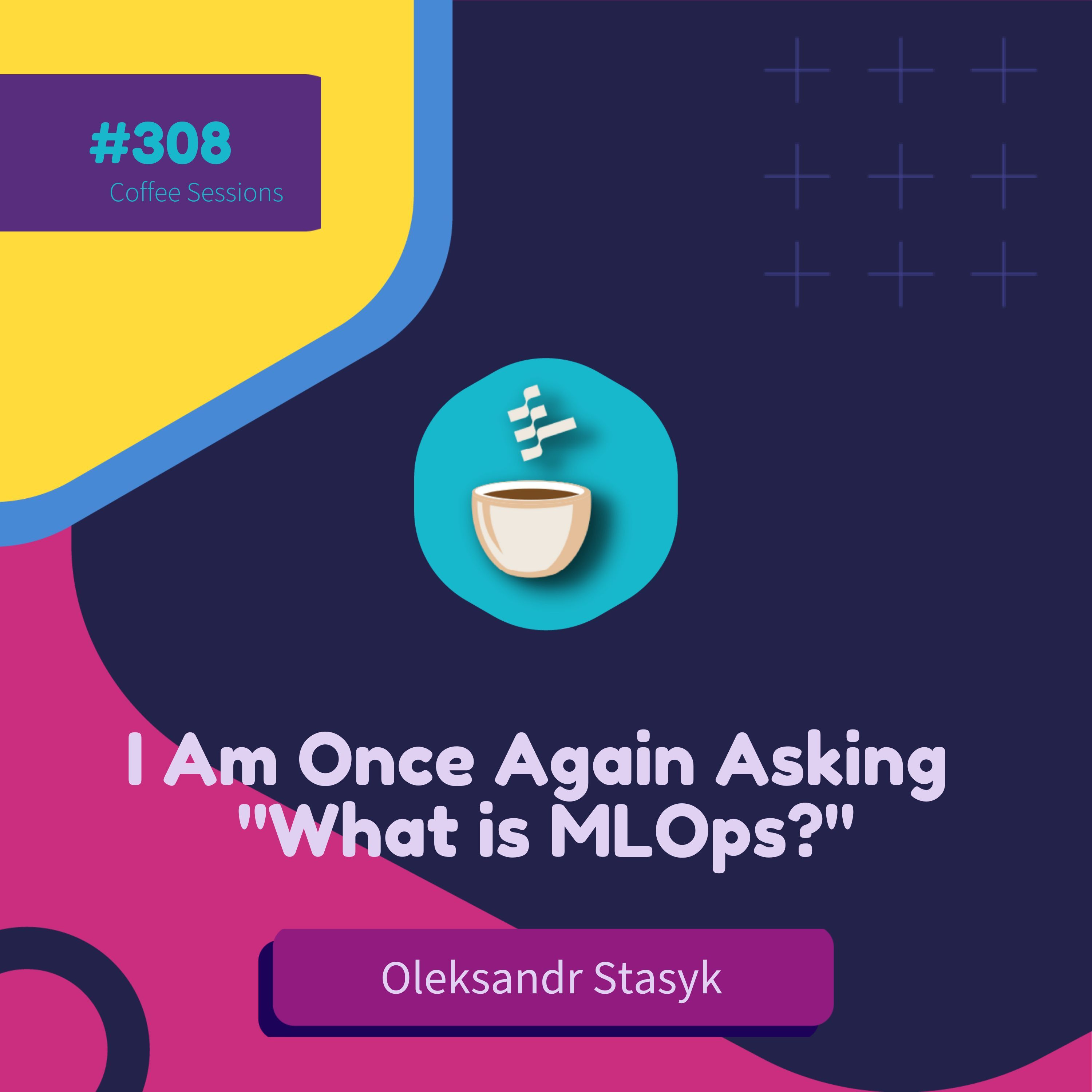 cover of episode I Am Once Again Asking "What is MLOps?" // Oleksandr Stasyk // #308