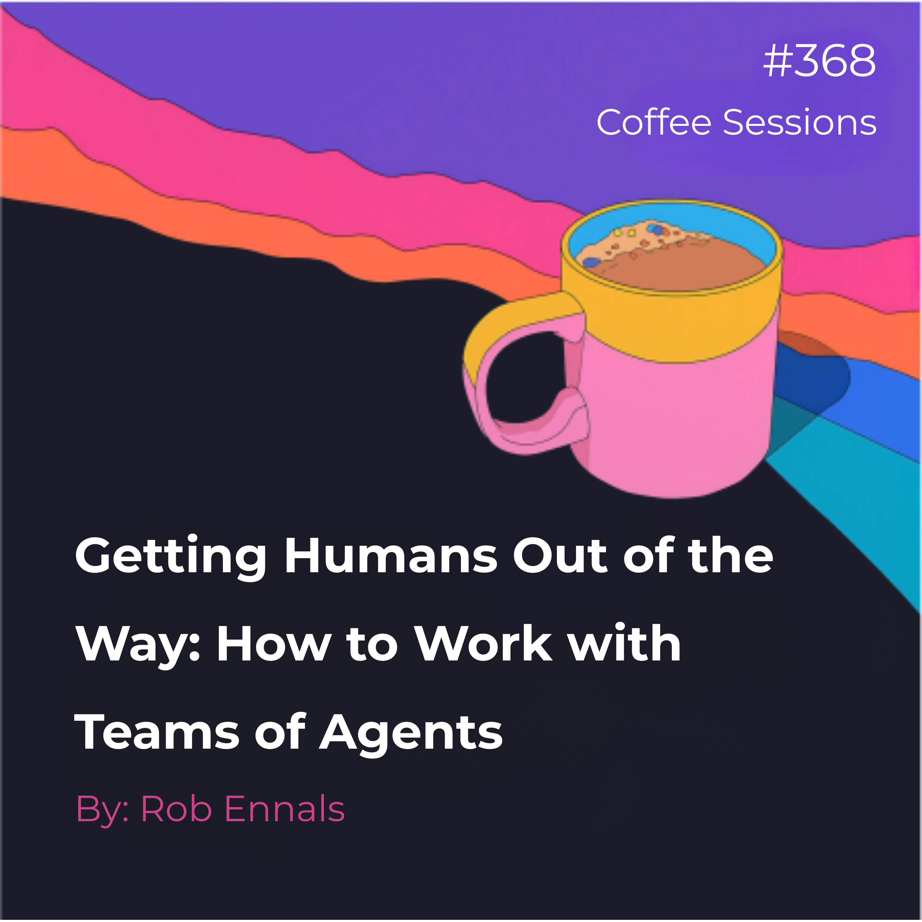 Getting Humans Out of the Way: How to Work with Teams of Agents thumbnail