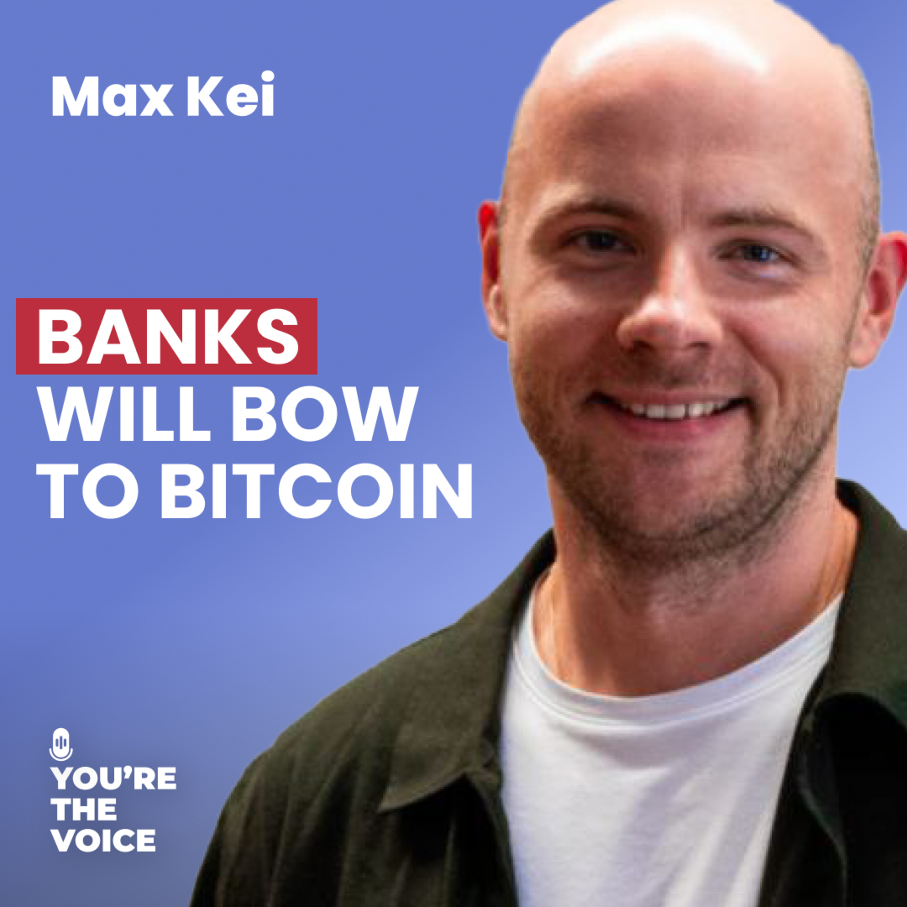 Ep. 98: Max Kei - Banks Will Bow to Bitcoin