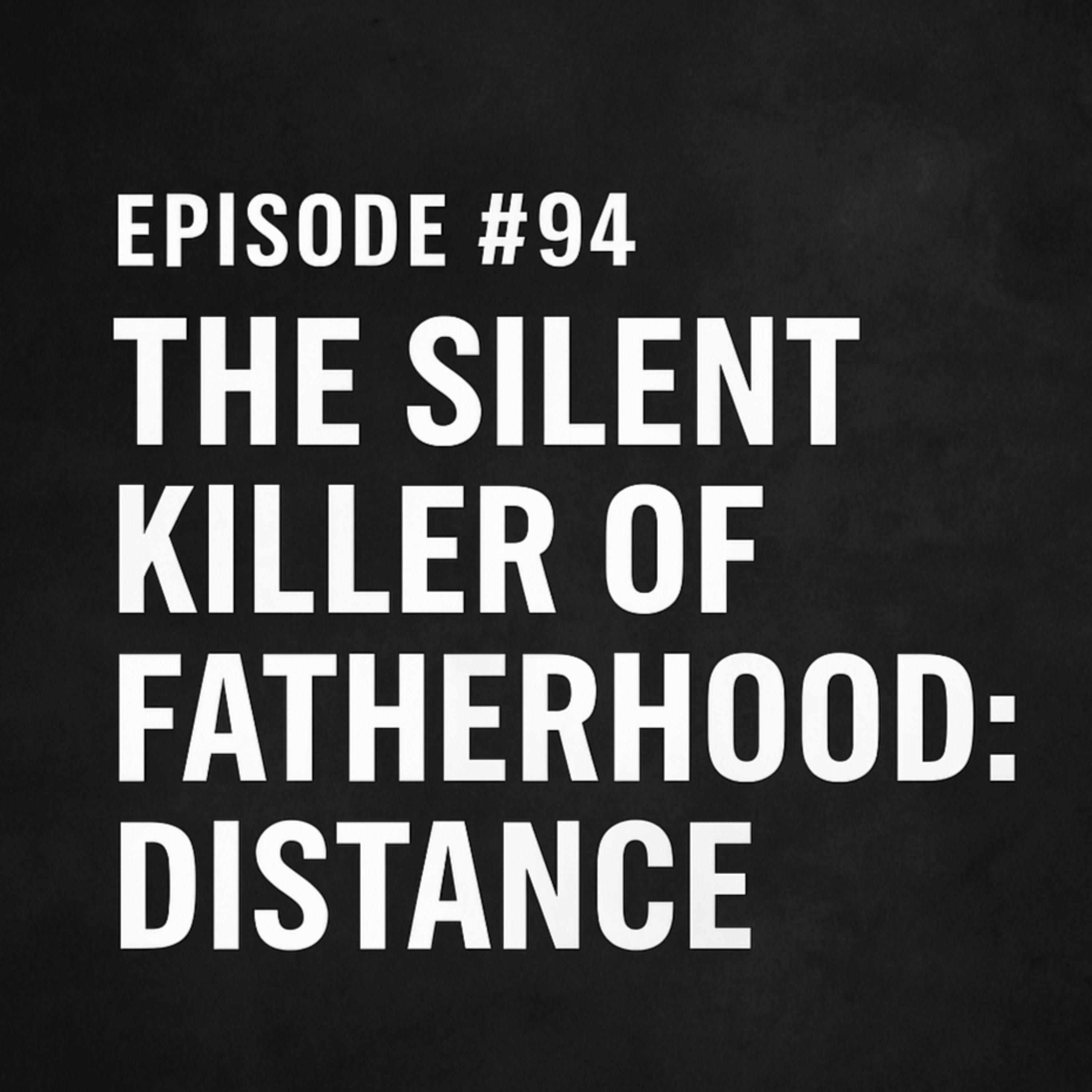 Episode #94: The Silent Killer of Fatherhood: Distance episode artwork