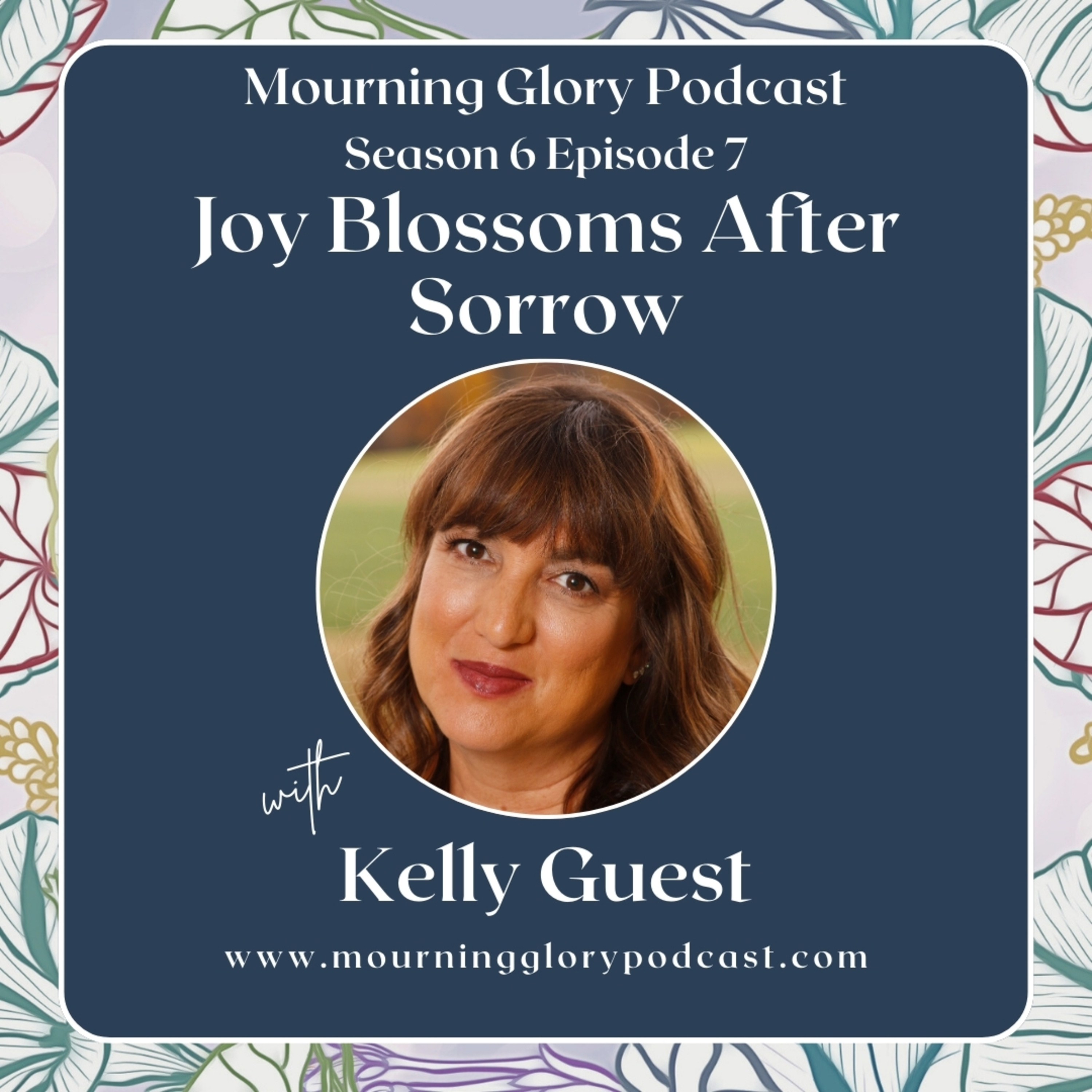 S6 E7 Joy Blossoms After Sorrow with Kelly Guest episode artwork