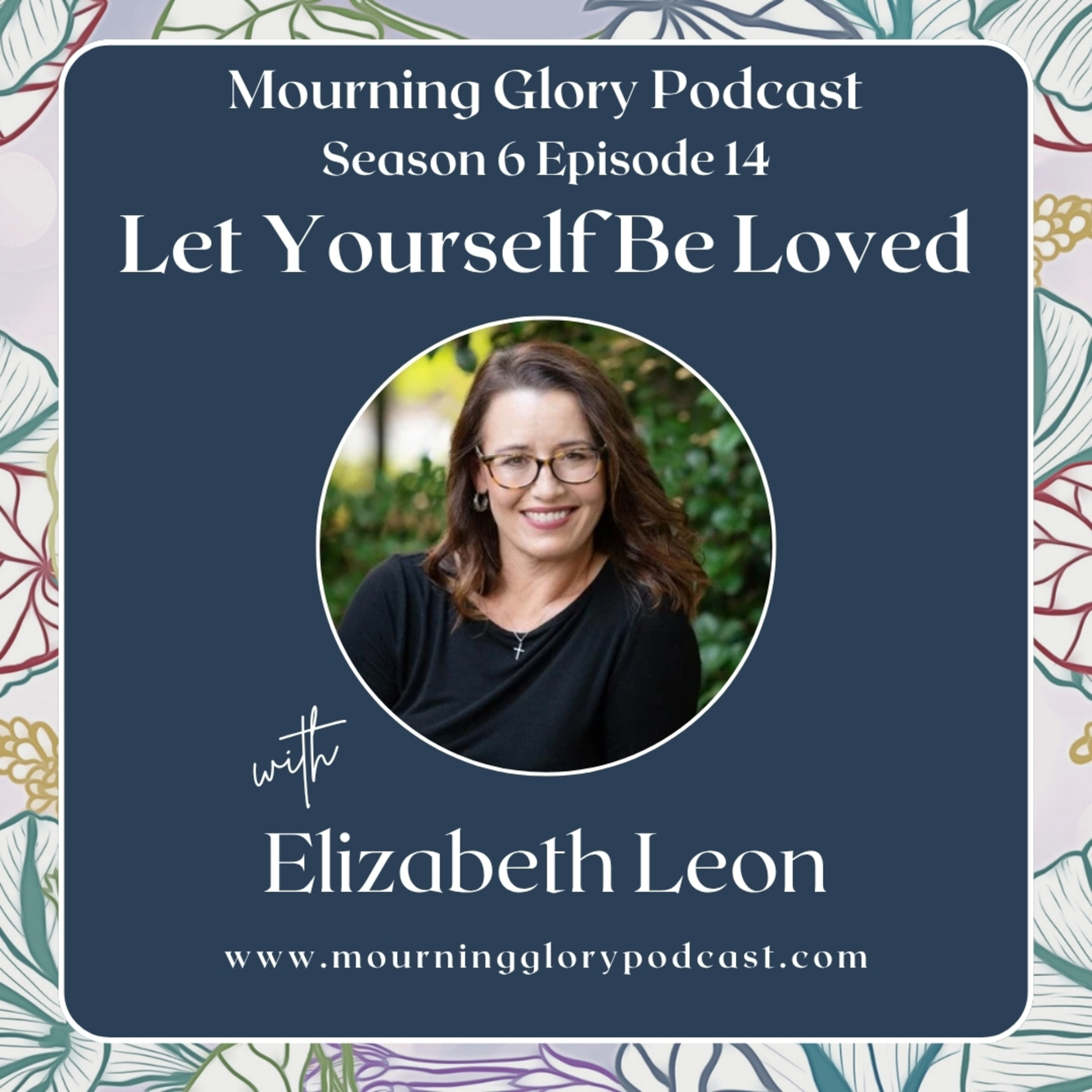 S6 E14 Let Yourself Be Loved with Elizabeth Leon episode artwork