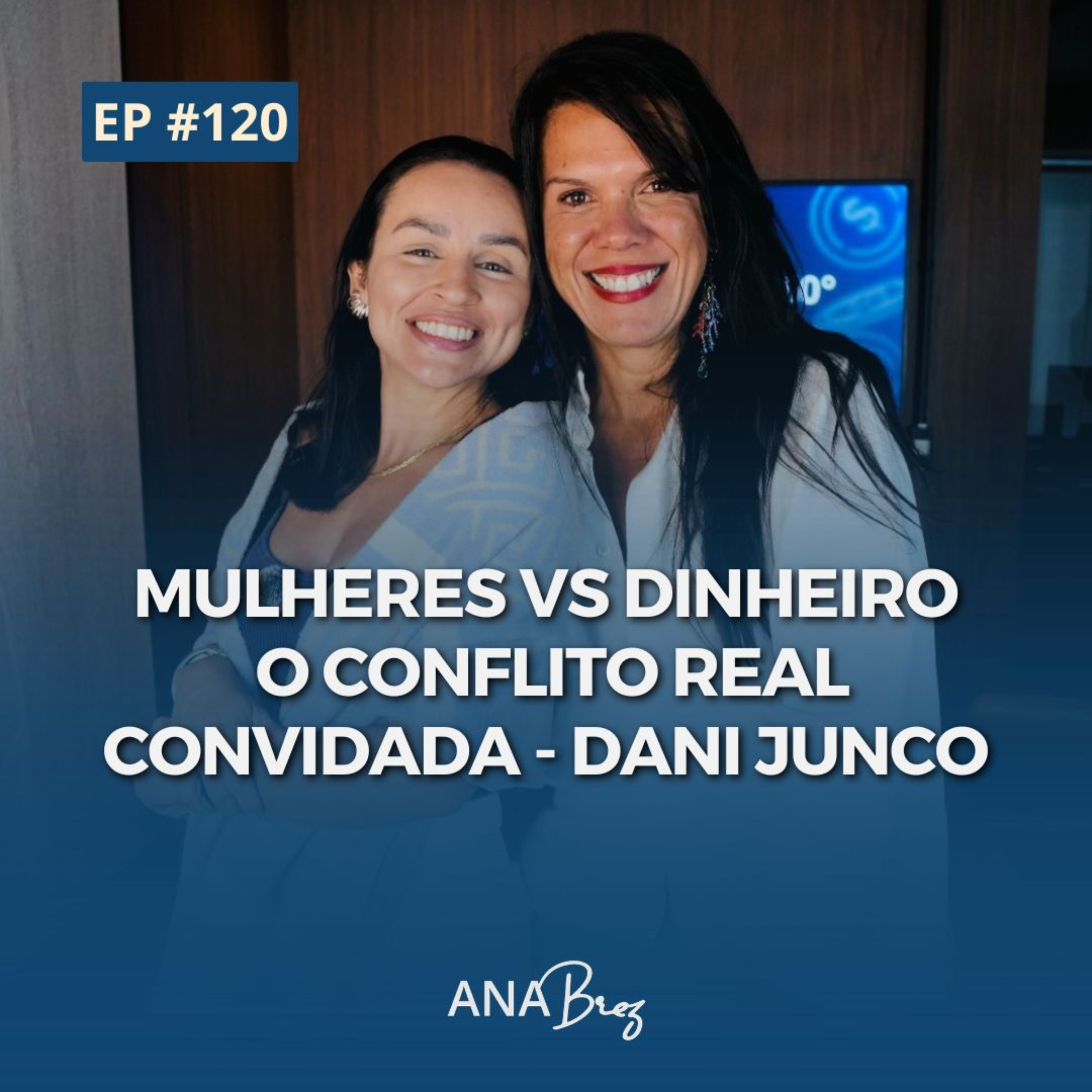 120 - MULHERES VS DINHEIRO - O CONFLITO REAL - PARTICIPAÇÃO ESPECIAL - DANI JUNCO