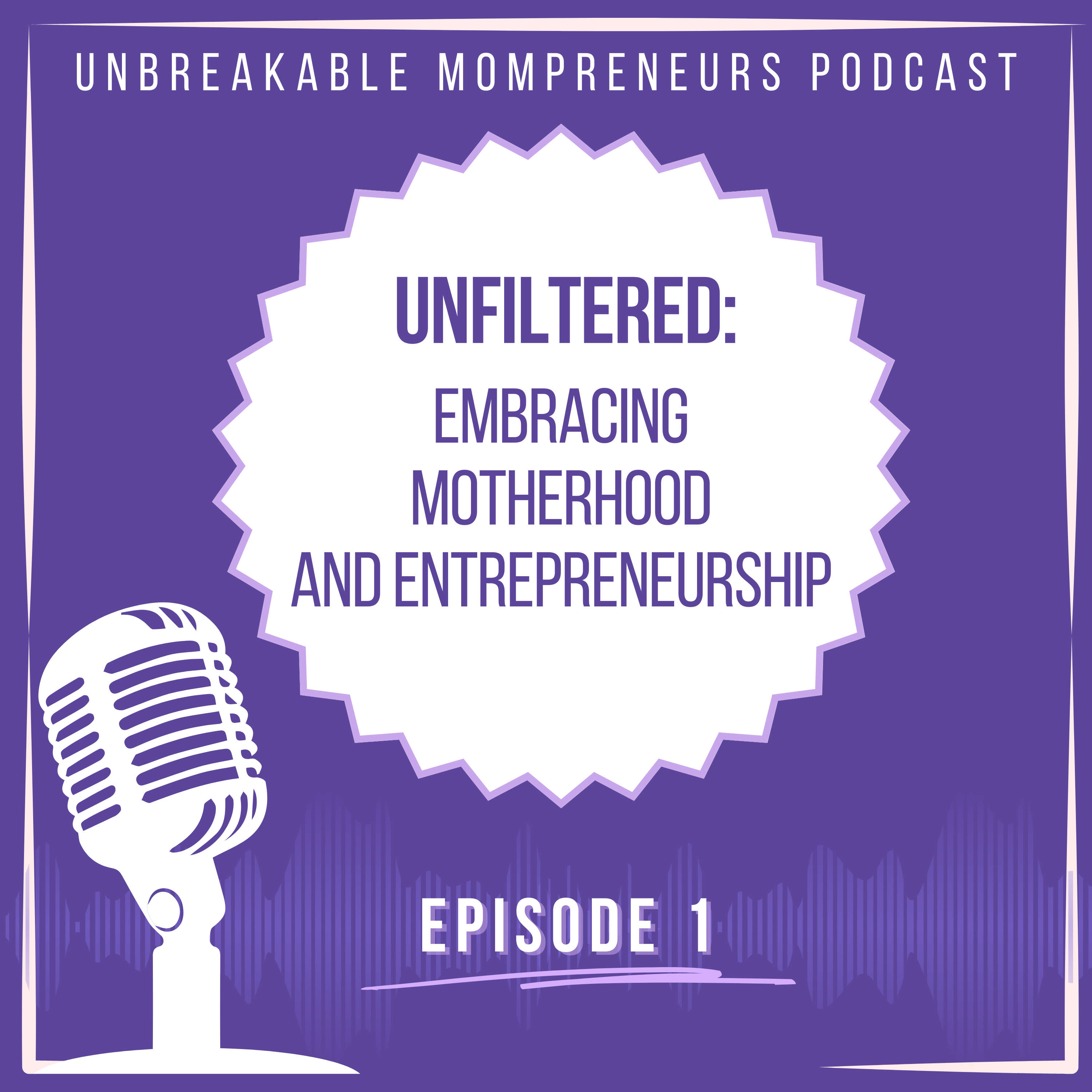 Unfiltered: Embracing Motherhood and Entrepreneurship Journey episode artwork