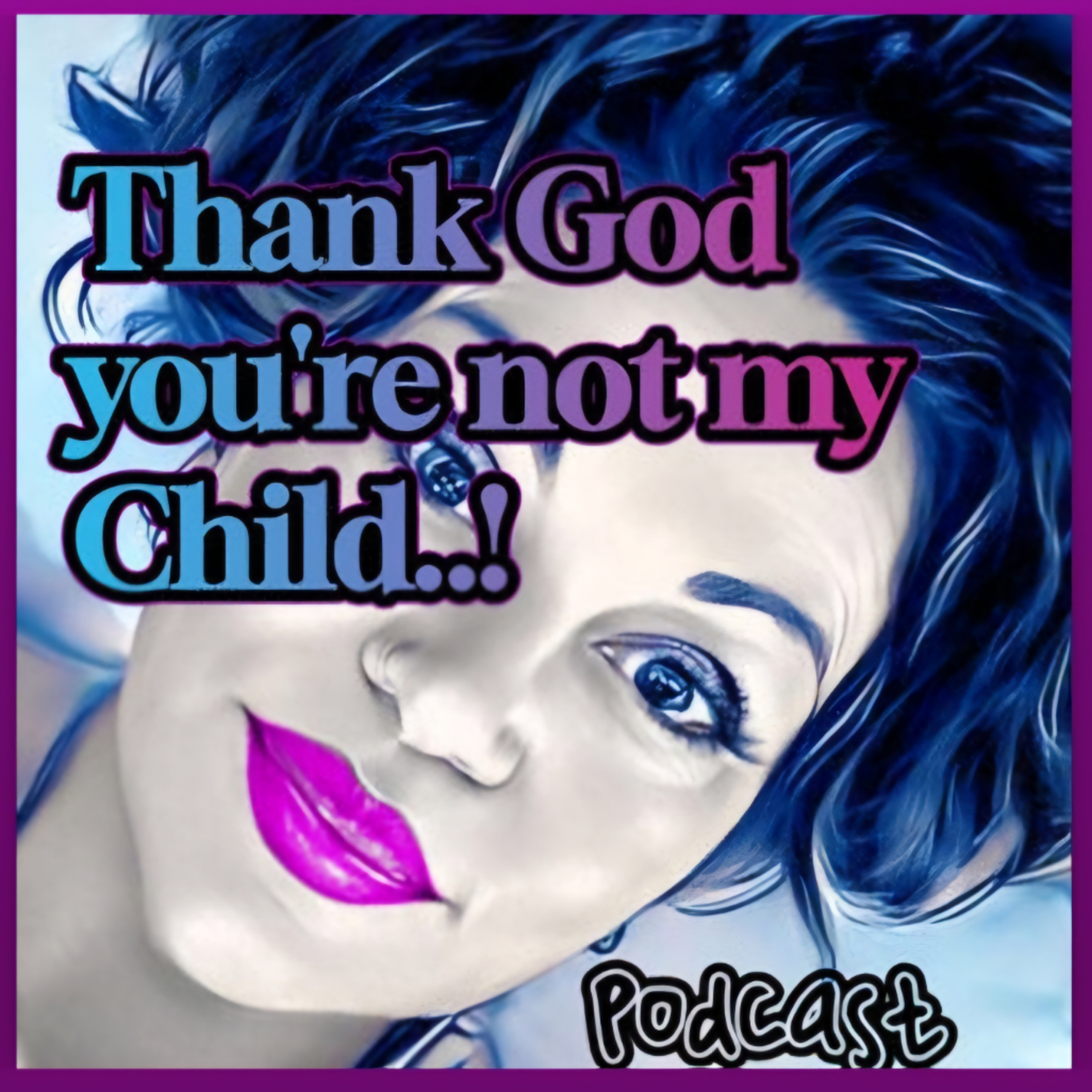 Thank God you\'re not my child..!