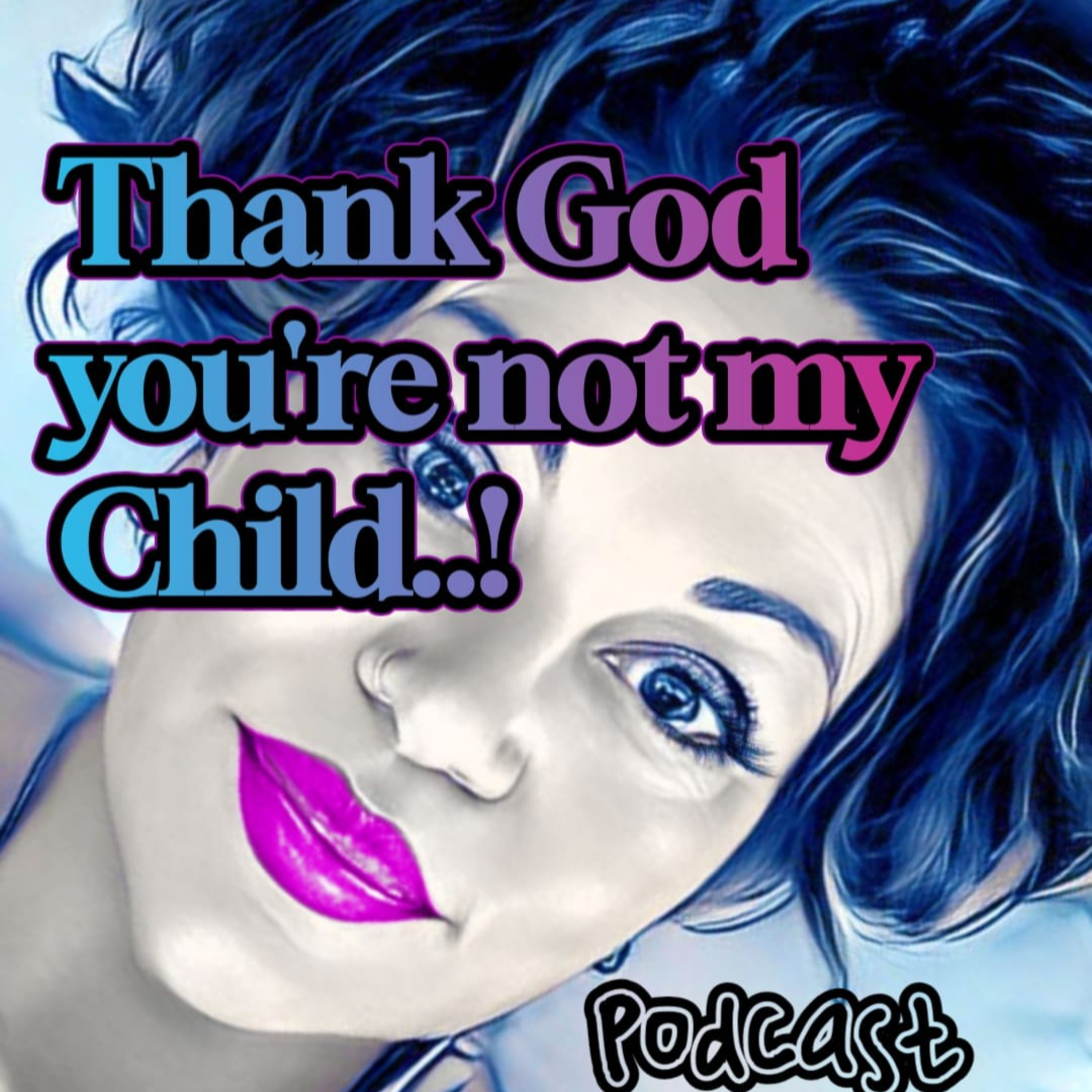 Thank God you\'re not my child..!