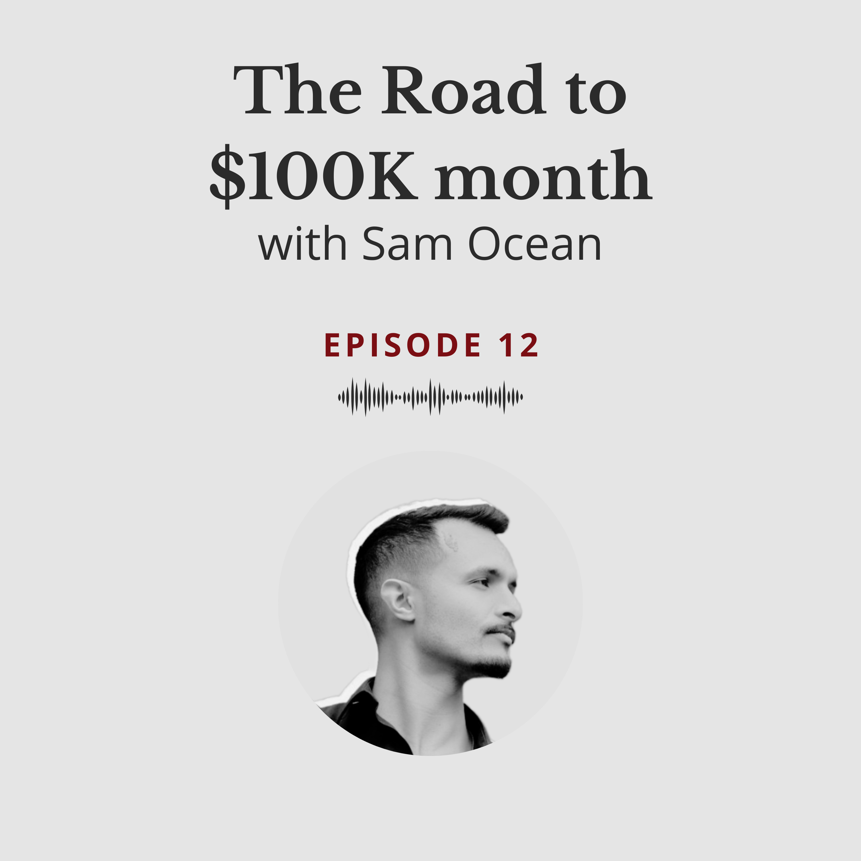 The Road to $100K a month - Sam Ocean #12 episode artwork