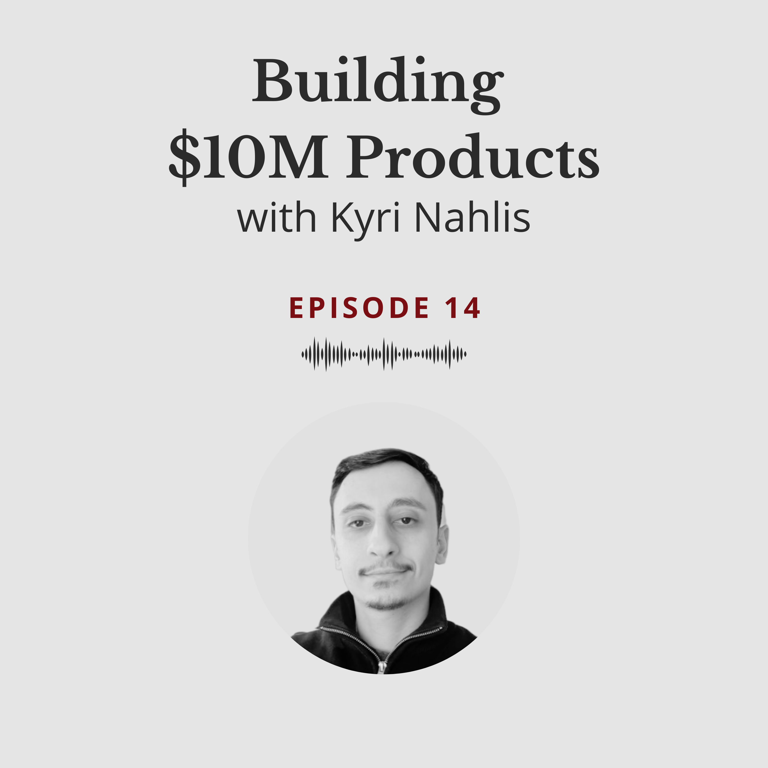 Building $10M Products - Kyri Nahlis #14 episode artwork