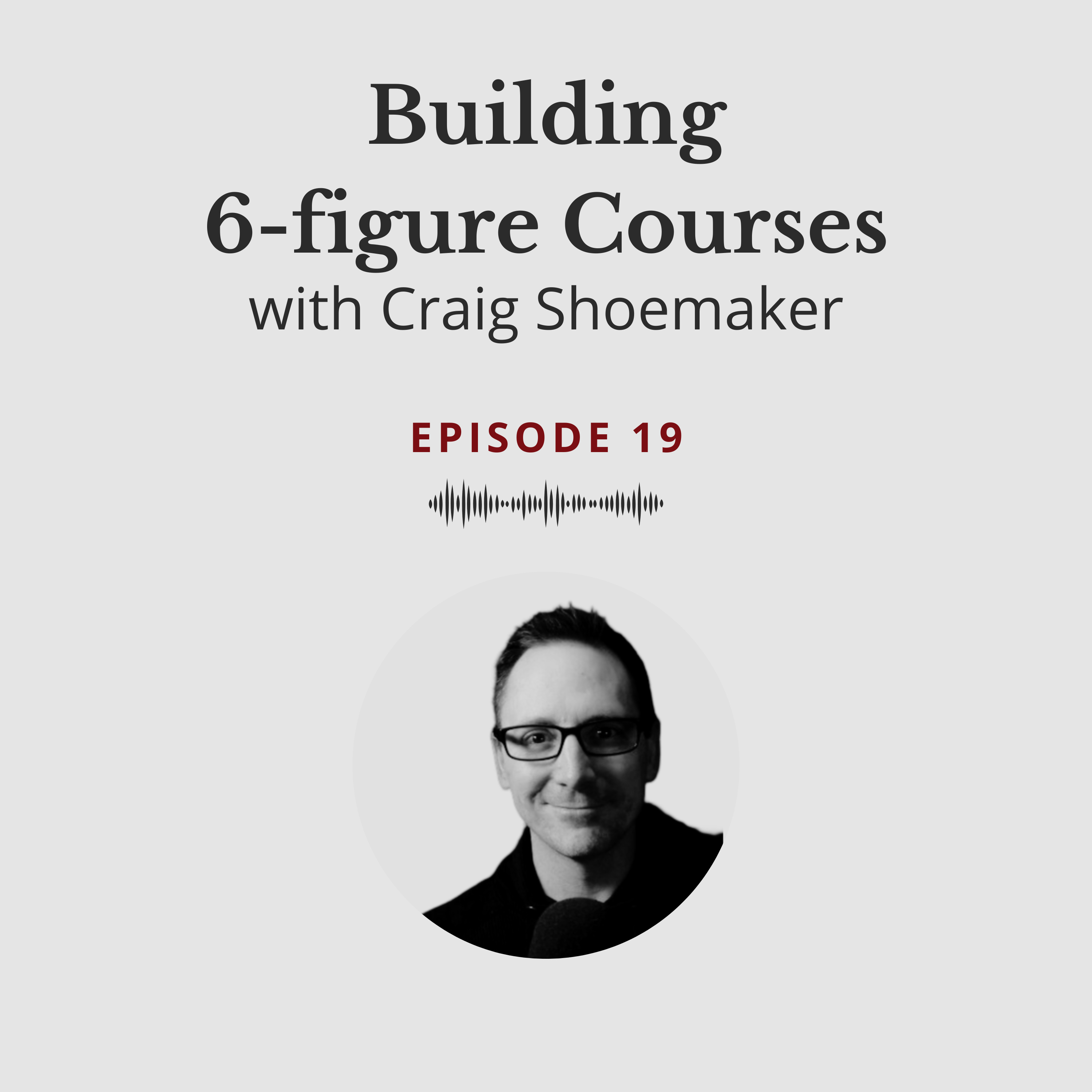 Building 6-figure Courses - Craig Shoemaker #19 episode artwork