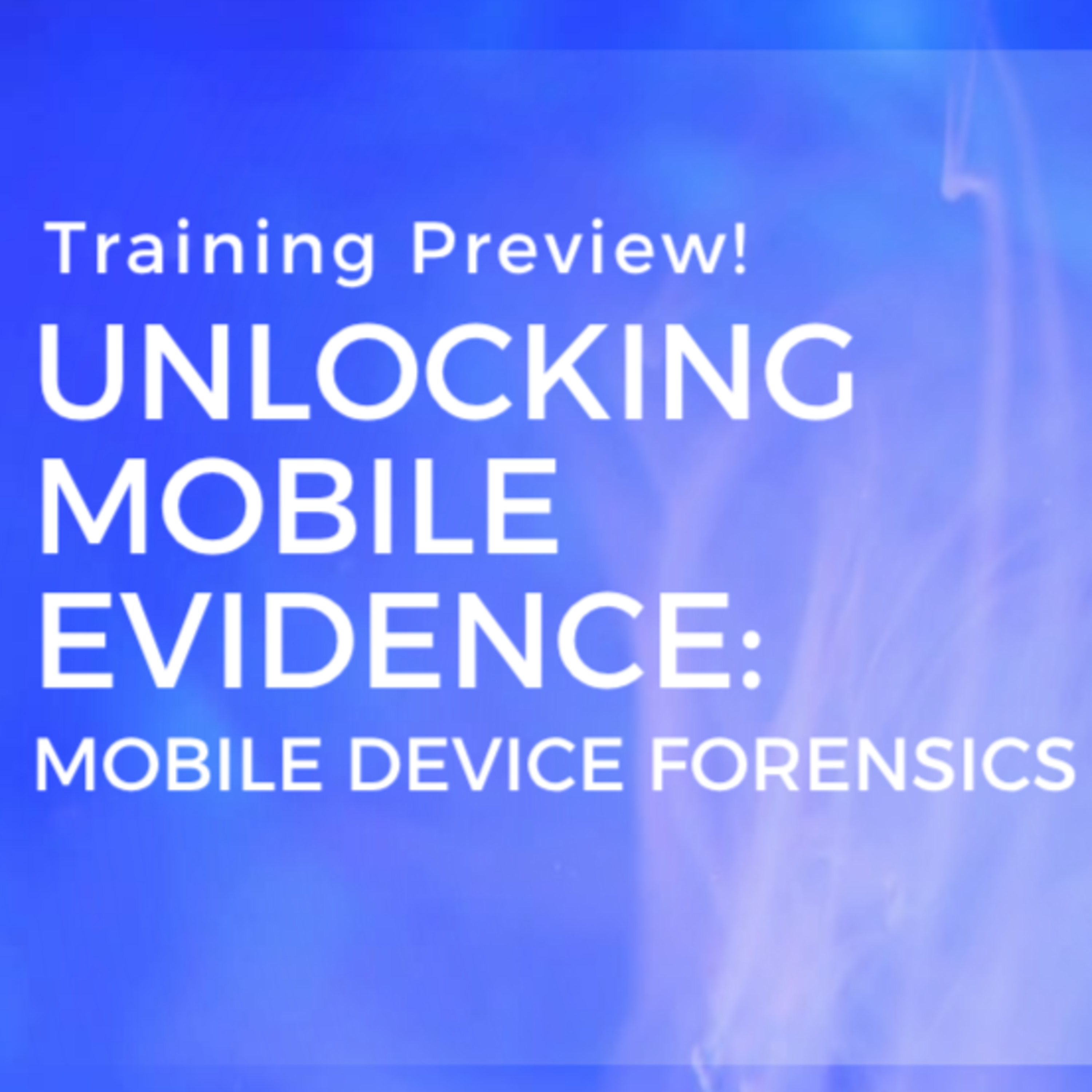 Special Episode #03: Unlocking Mobile Evidence_ Mobile Device Forensics - Training Preview! episode artwork