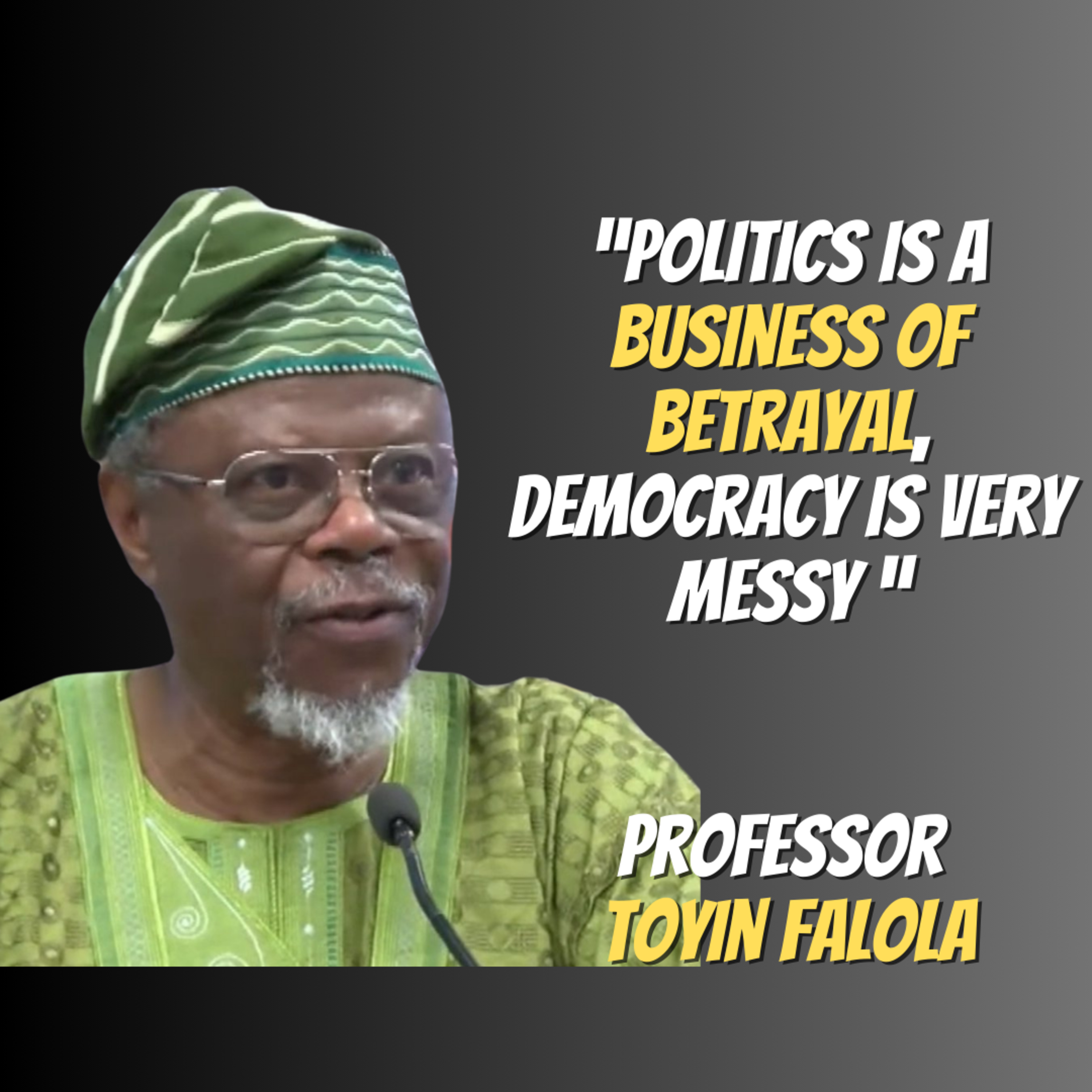 Politics Is A Business Of Betrayal, Democracy Is Very Messy | Professor Toyin Falola