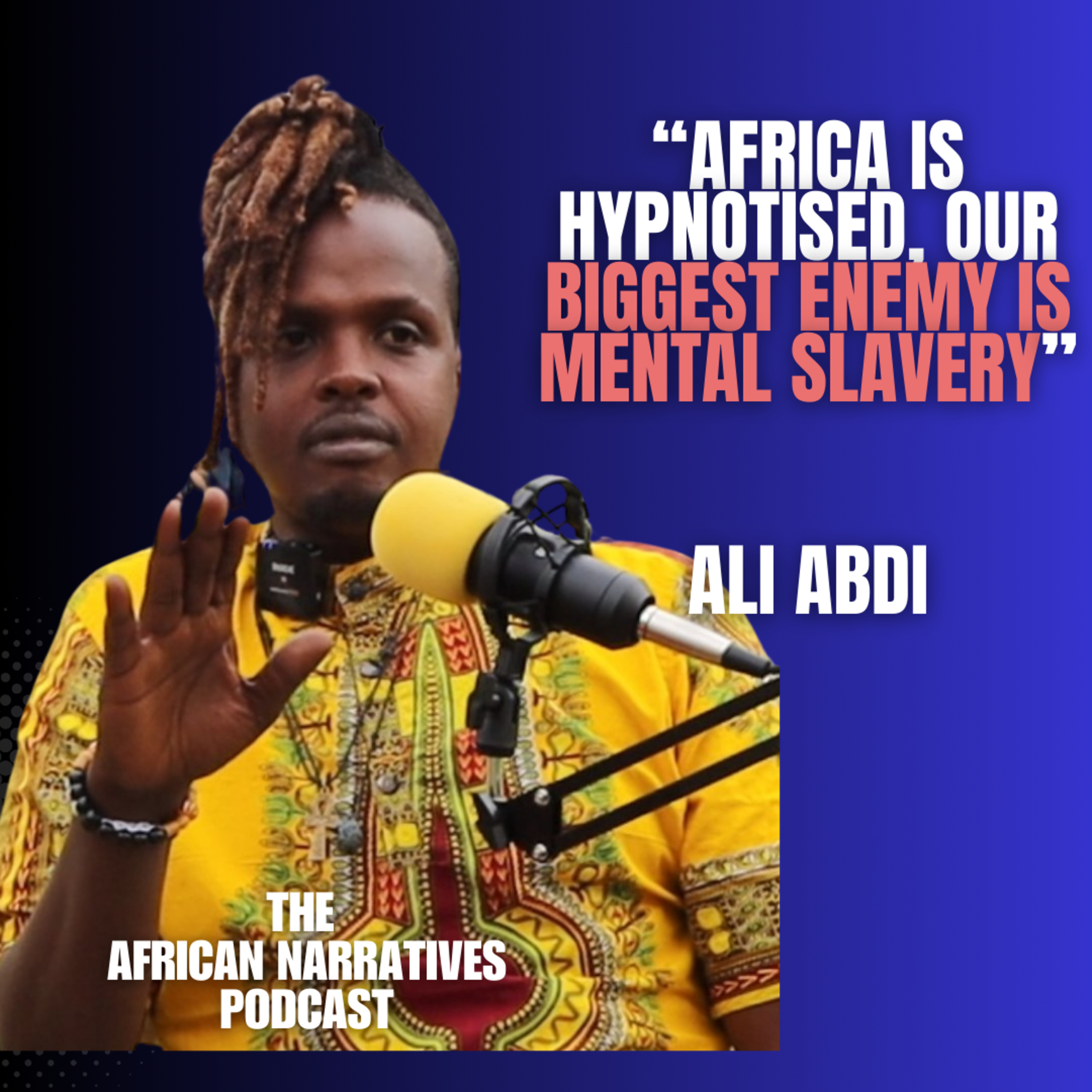 Africa Is Hypnotised, Our Biggest Enemy Is Mental Slavery | Ali Abdi episode artwork