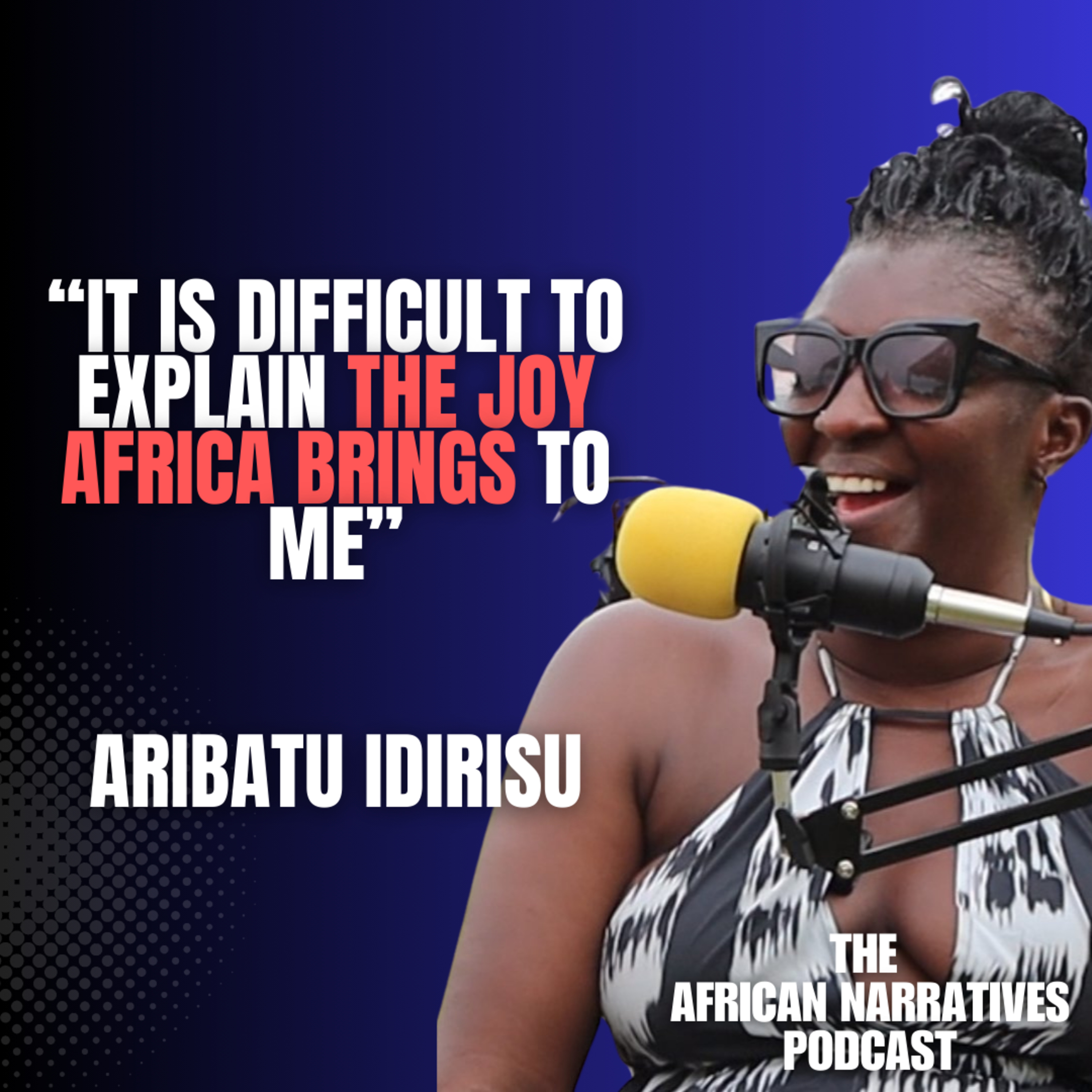 I Just Rediscovered Africa | It's Difficult To Explain The Joy Africa Brings To Me | Aribatu Idirisu episode artwork