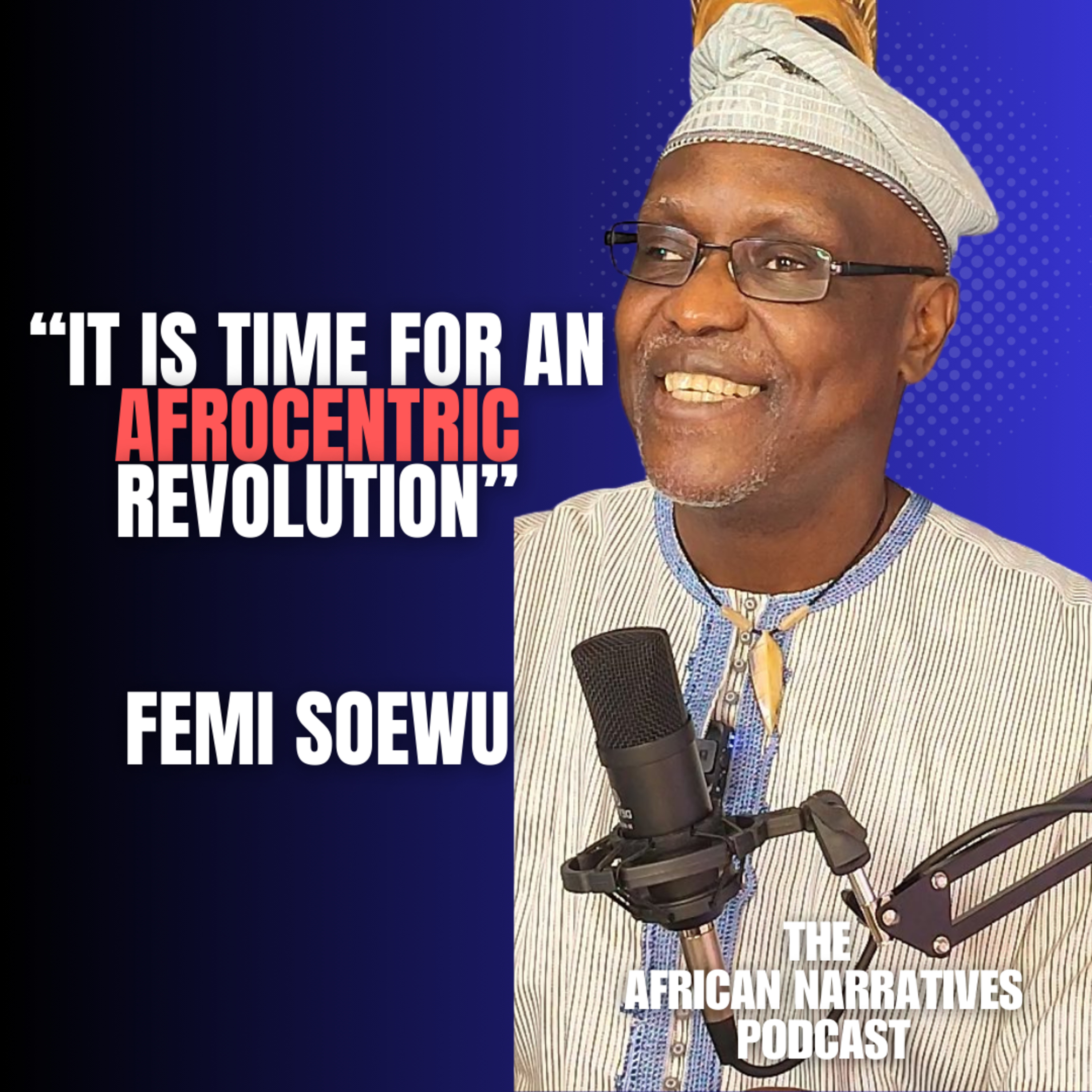 It Is Time For An Afrocentric Revolution | Femi Soewu | The African Narratives Podcast episode artwork