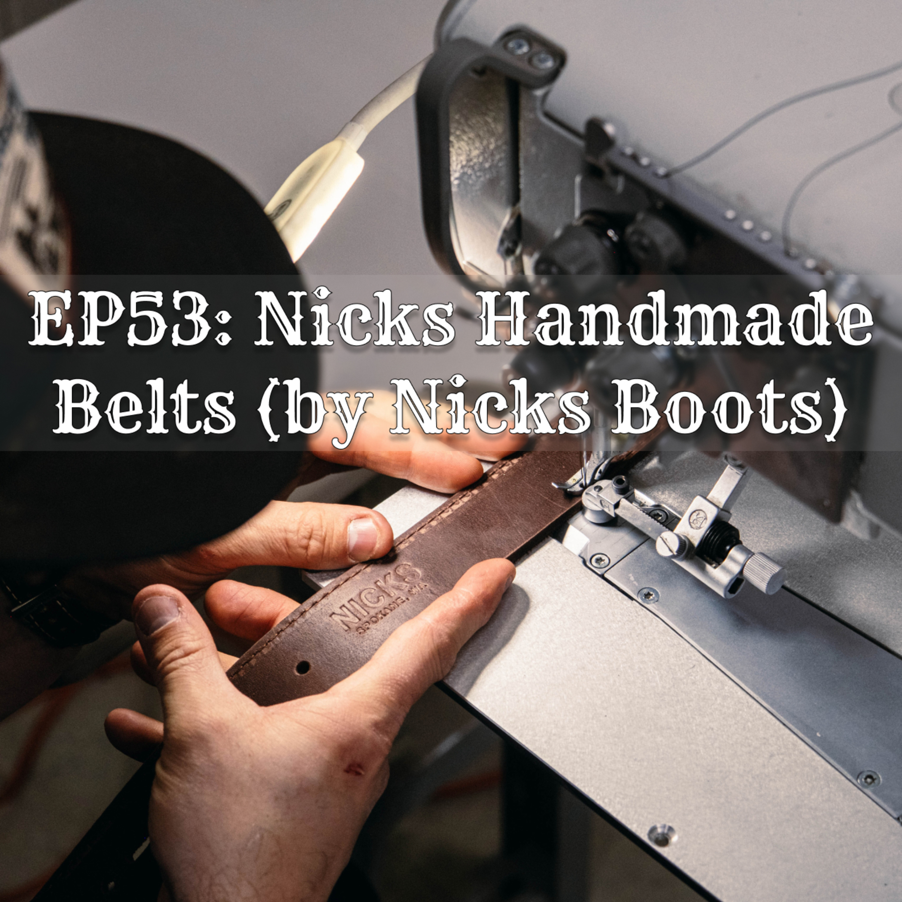 EP53: Nicks Handmade Belts (by Nicks Boots) episode artwork