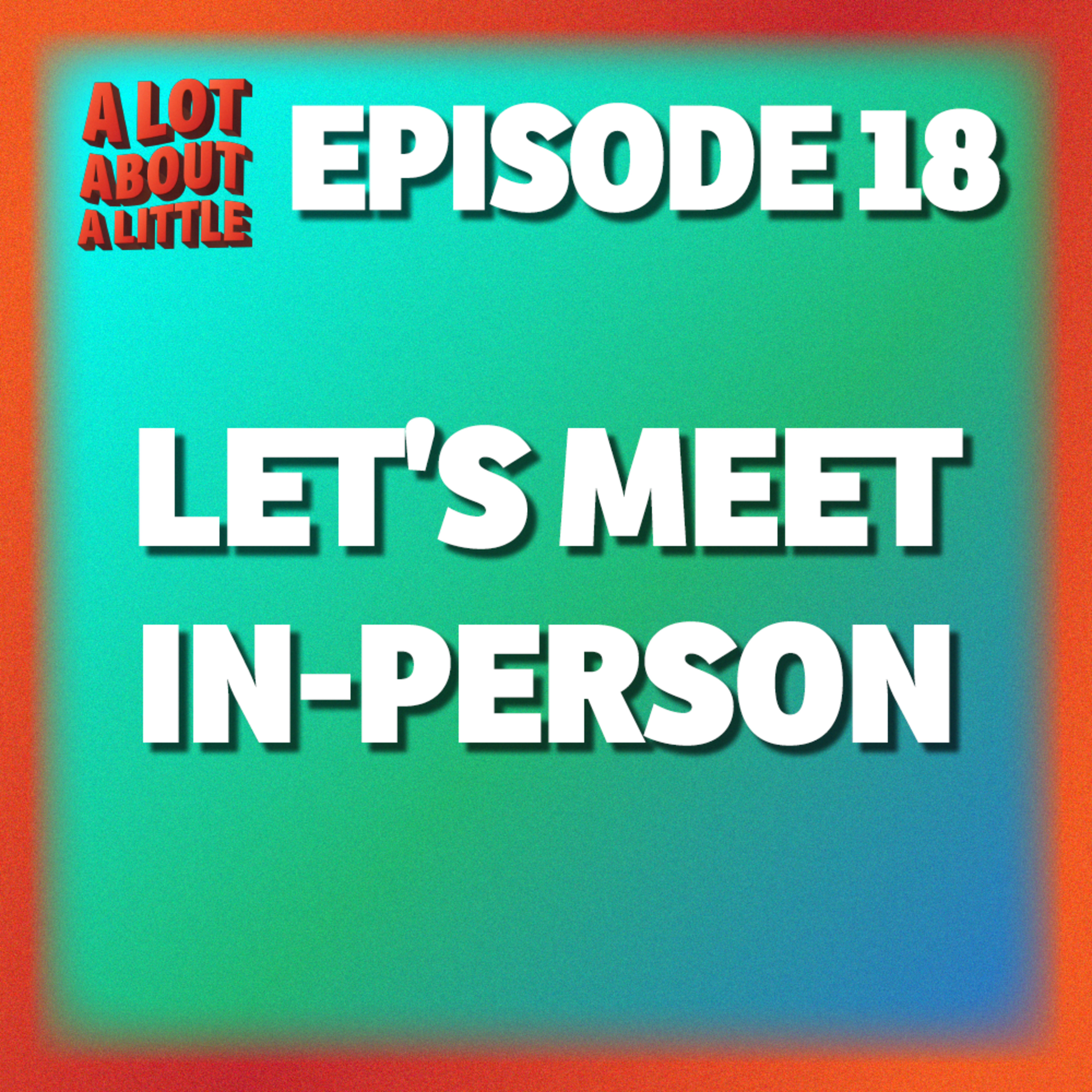 Ep. 18 - Let's Meet In-Person episode artwork