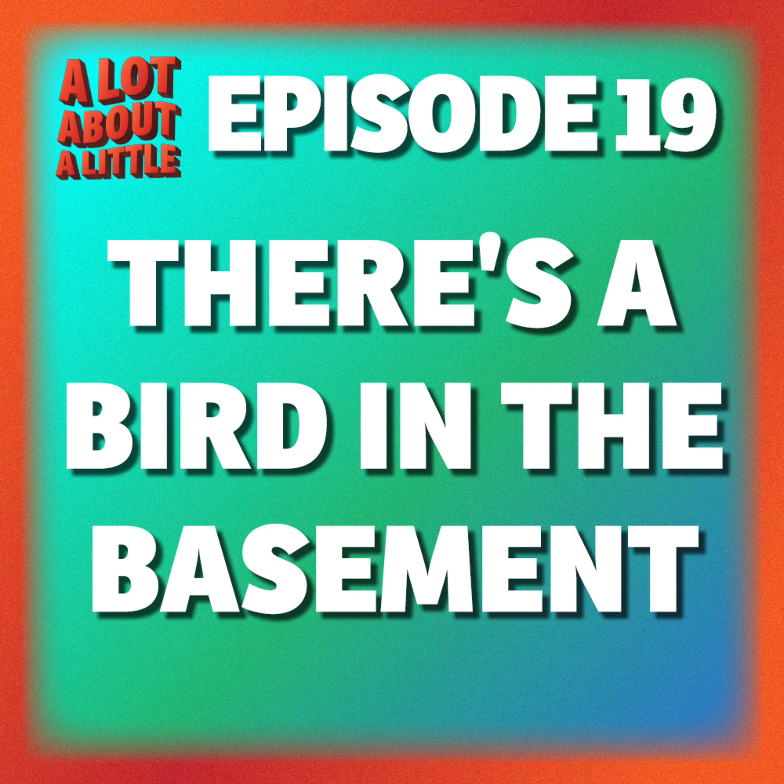 Ep. 19 - There's a Bird in The Basement episode artwork