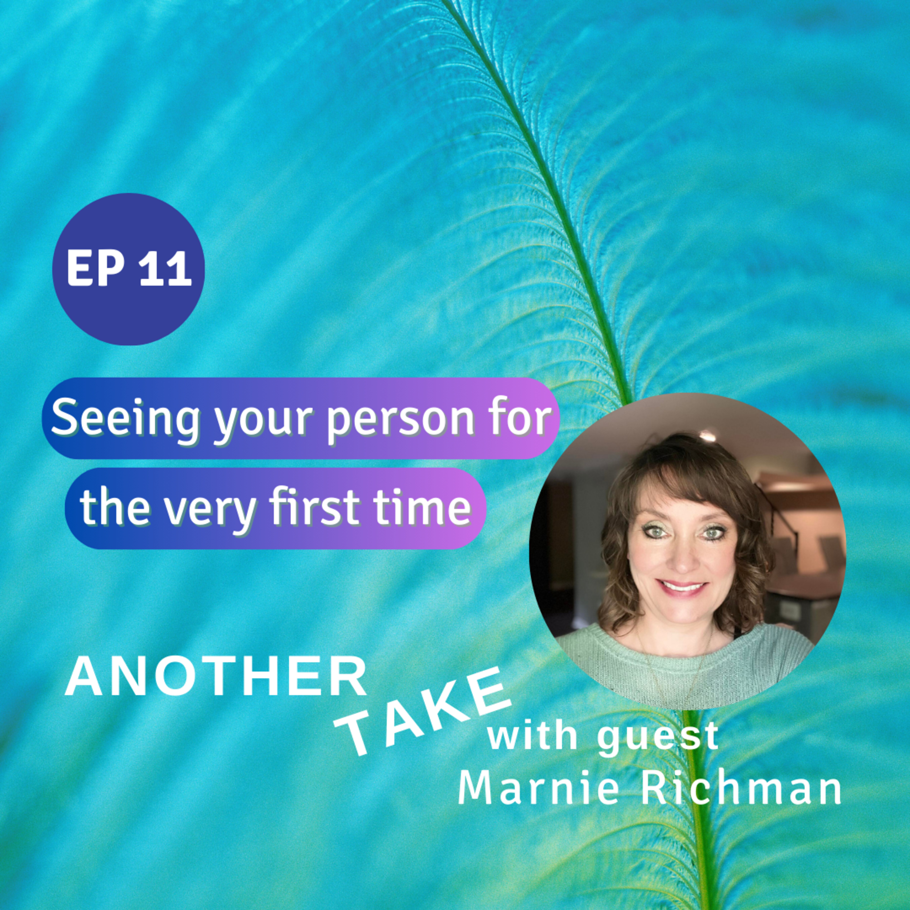 Ep 11: Seeing your person for the very first time, with Marnie Richman