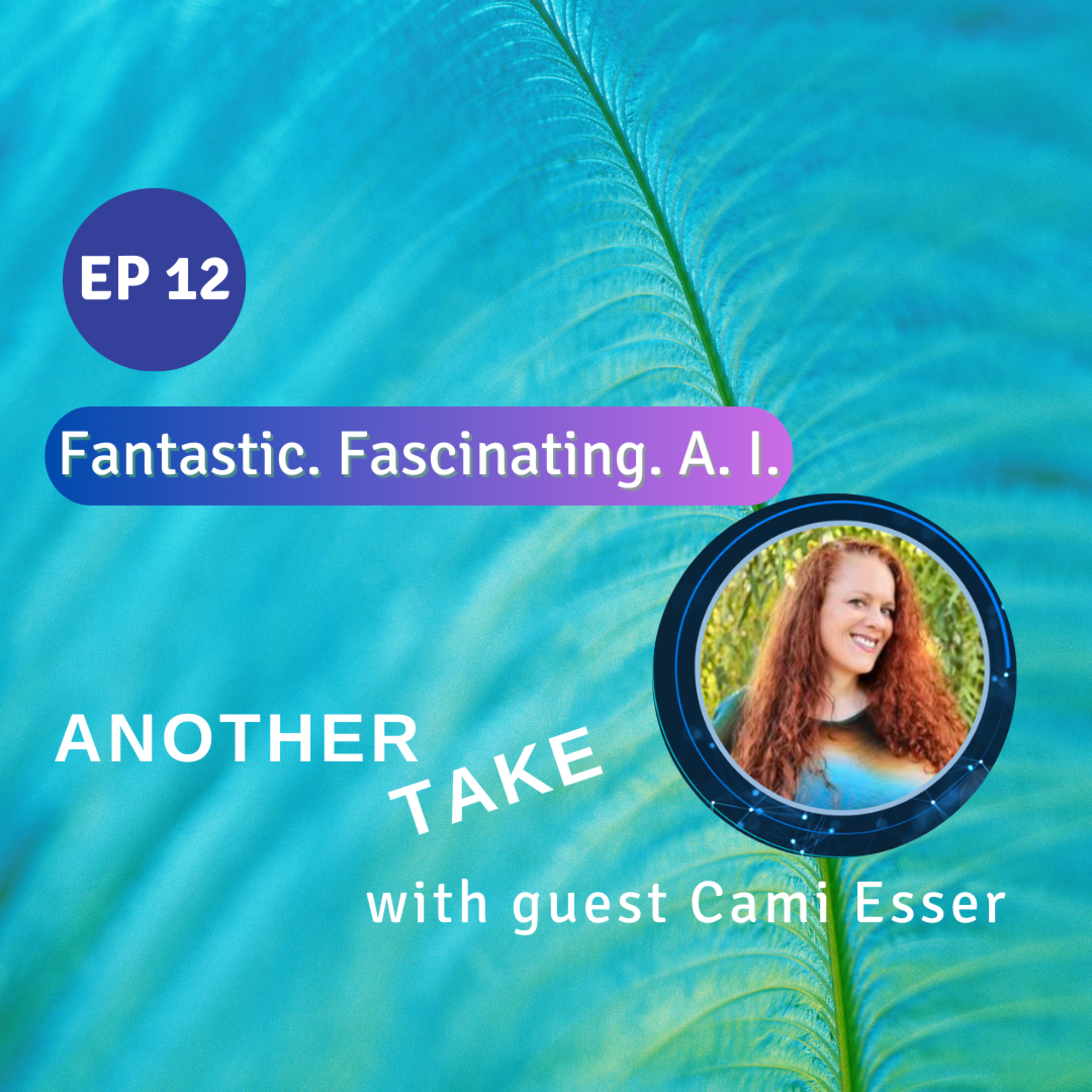 EP 12: Fantastic. Fascinating. A.I. with Cami Esser