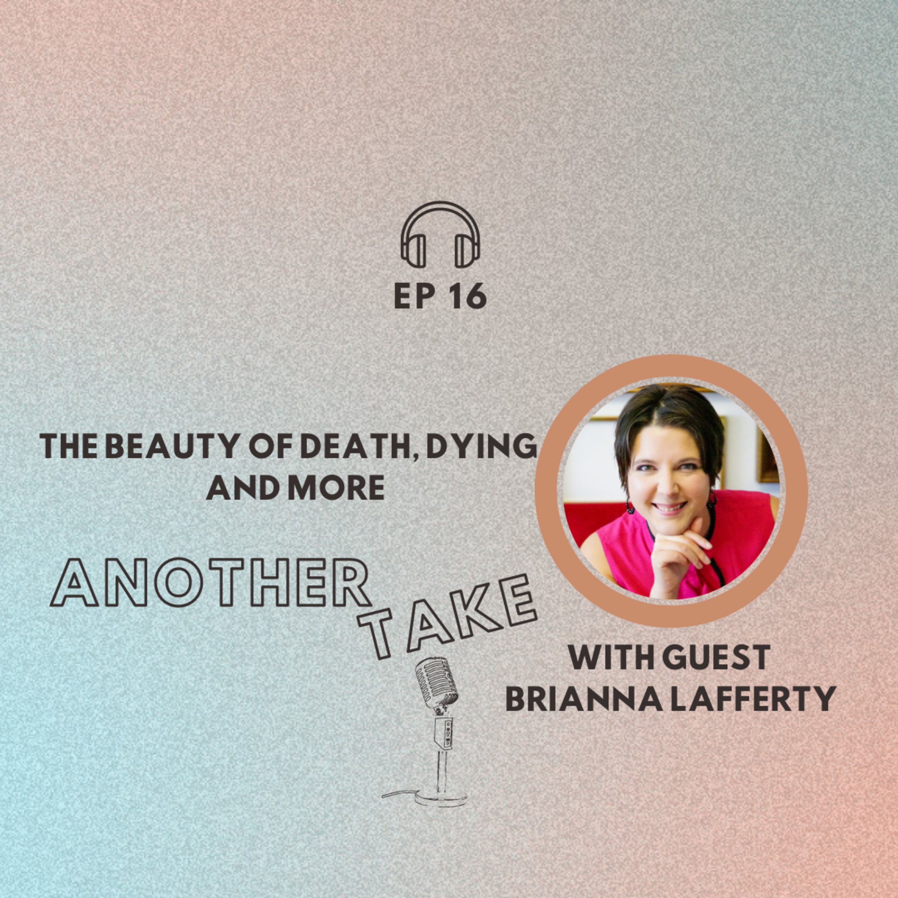 Ep 16: The Beauty of Death, Dying and More with Brianna Lafferty episode artwork