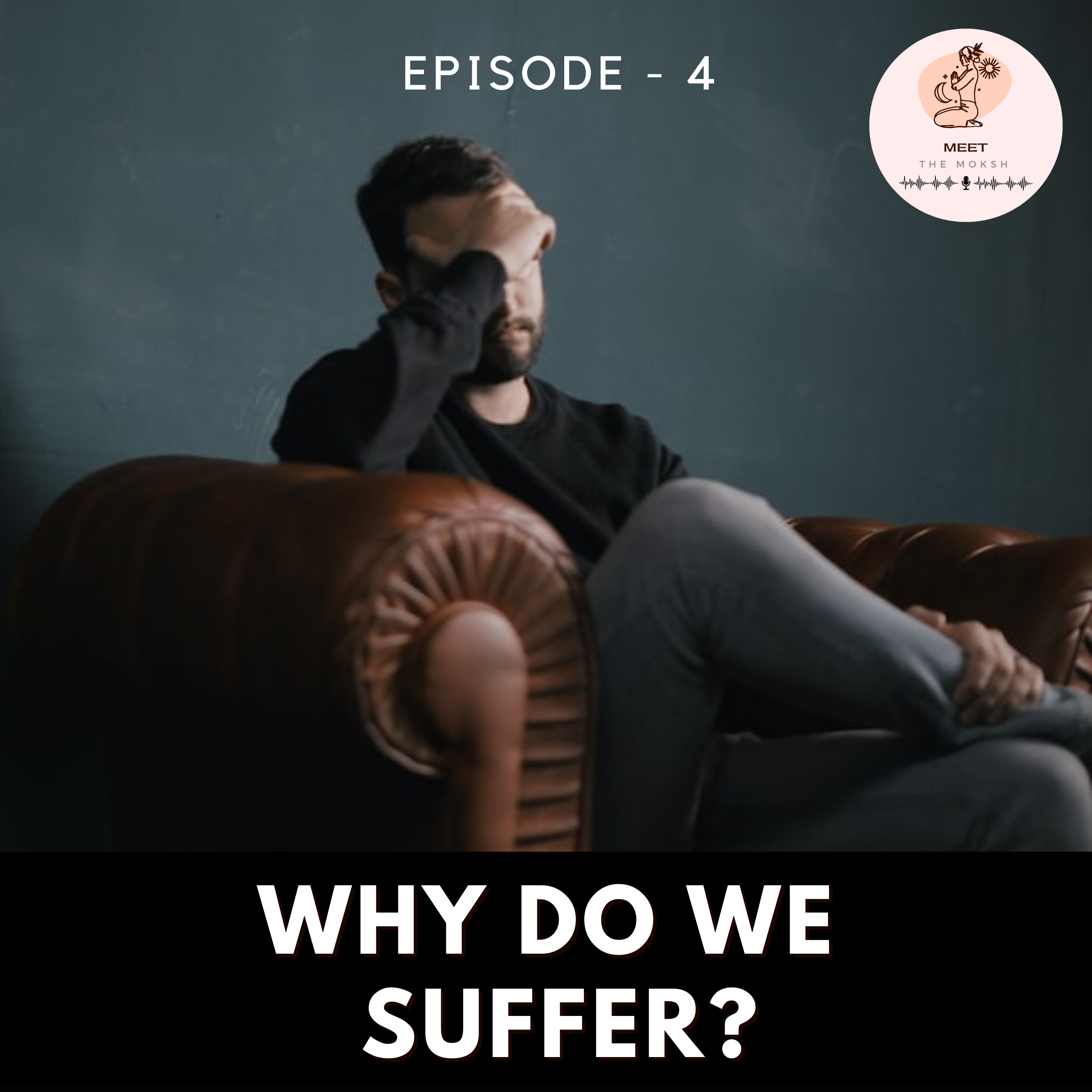 Why Do We Suffer? How to Overcome it? Meet The Moksh Podcast | Episode 5 episode artwork