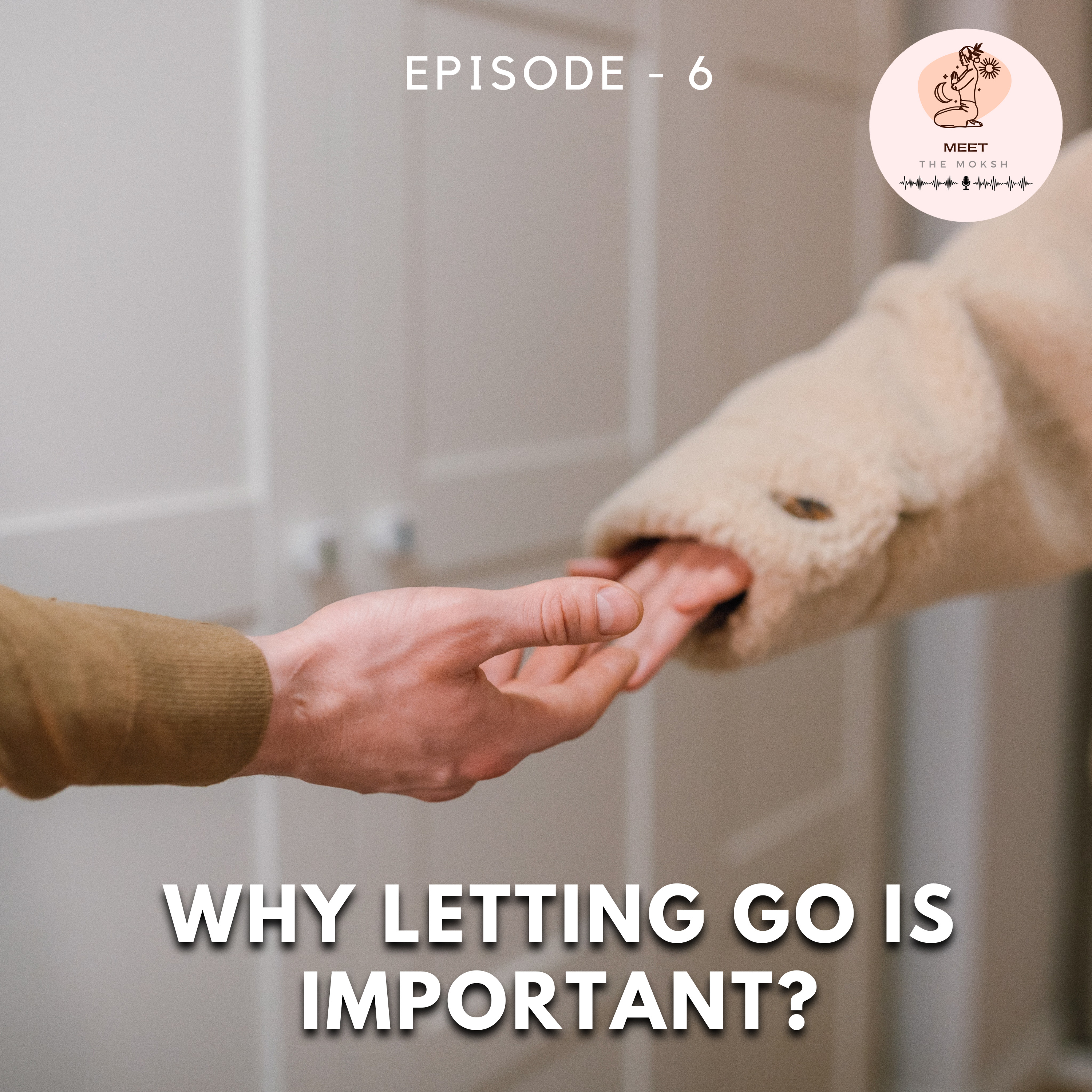 Why to Practice Letting Go & its Importance | Meet The Moksh Podcast | Episode 6 episode artwork