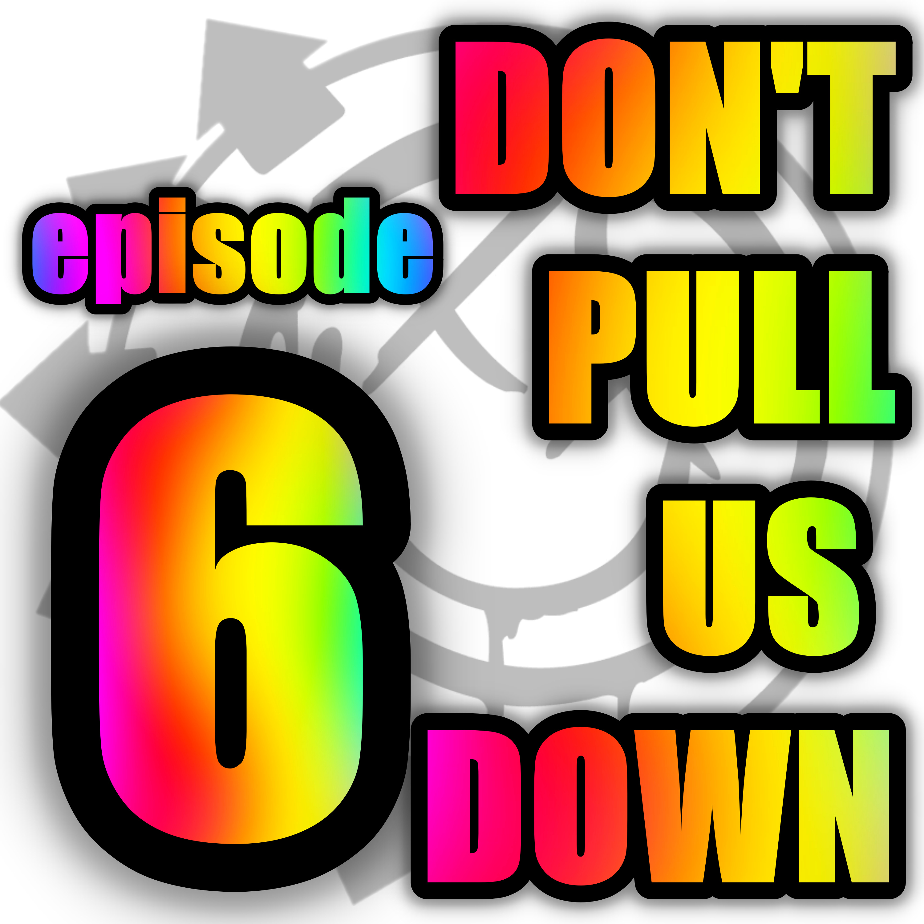 Episode 6: Don't Pull Us Down episode artwork