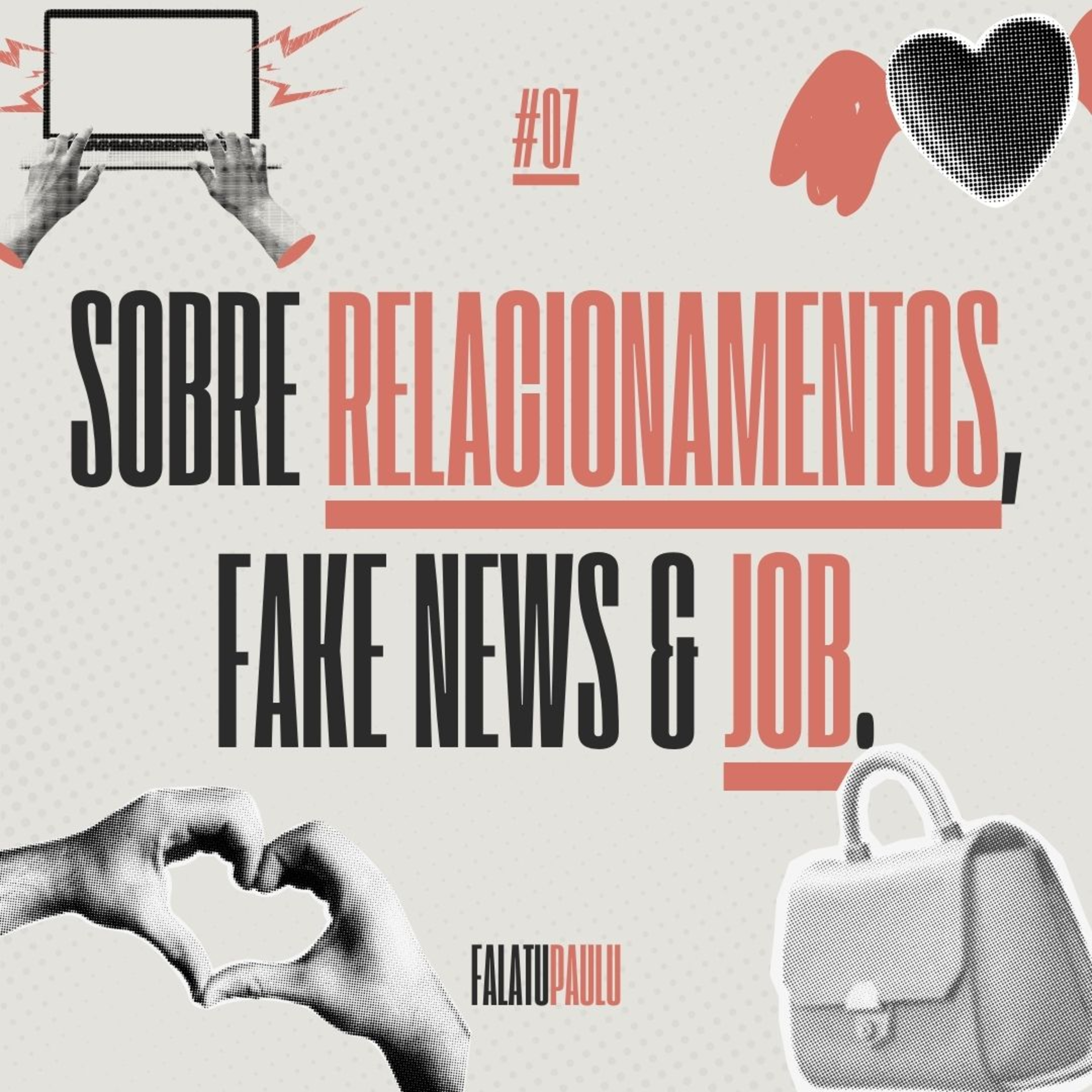 #07 - Sobre Fake News, Relacionamentos Maduros e JOB. episode artwork