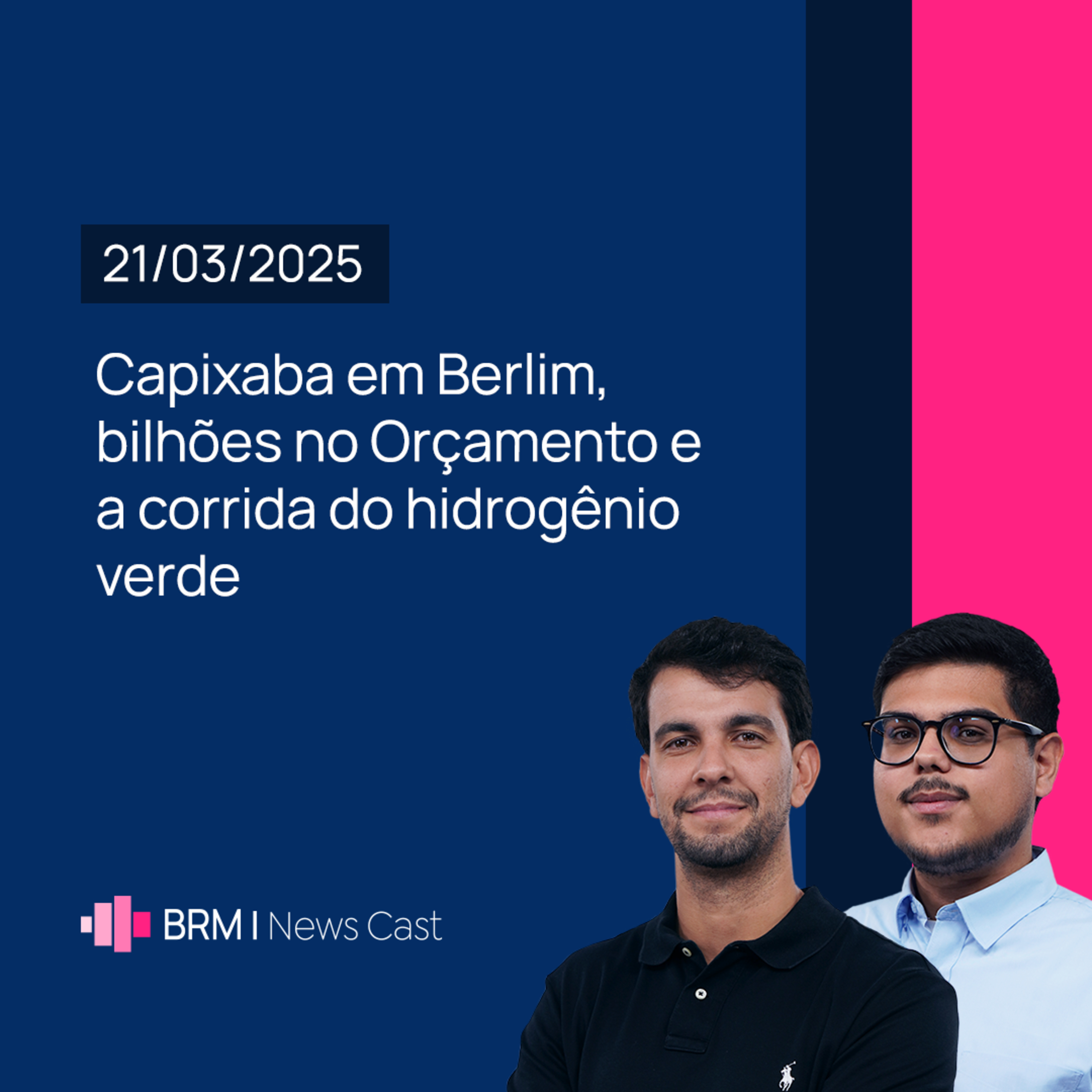Capixaba em Berlim, bilhões no Orçamento e a corrida do hidrogênio verde | BRM News - 21/03/2025 episode artwork