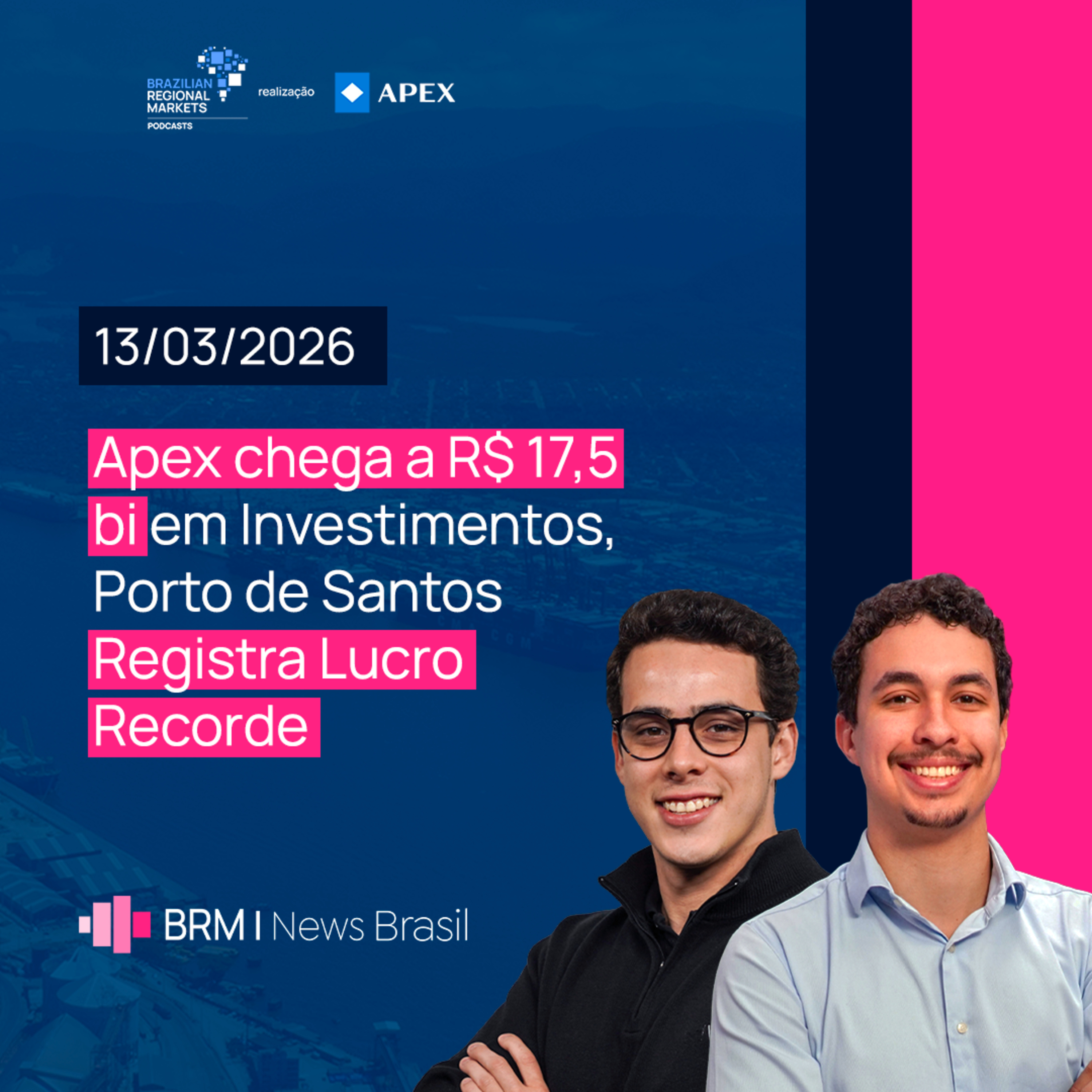 Apex chega a R$ 17,5 bi em Investimentos, Porto de Santos com Lucro Recorde | BRM News - 13/03/2026 episode artwork