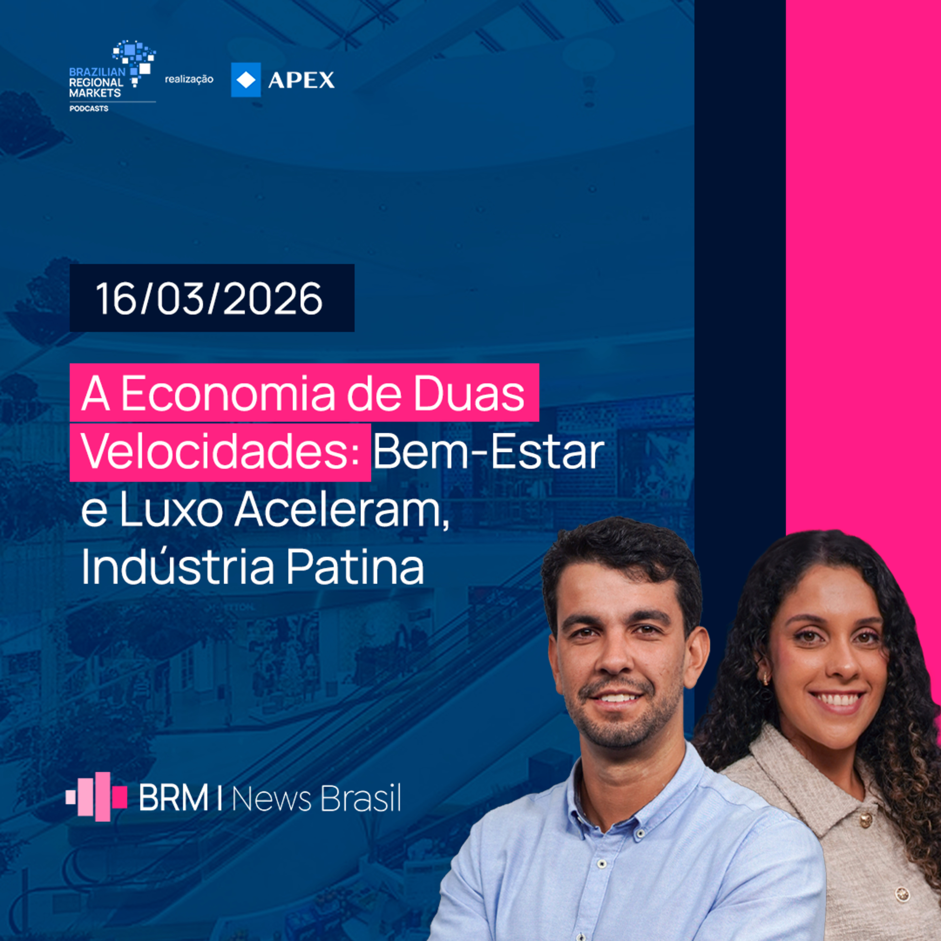 A Economia de Duas Velocidades: Bem-Estar e Luxo Aceleram, Indústria Patina | BRM News - 16/03/2026 episode artwork