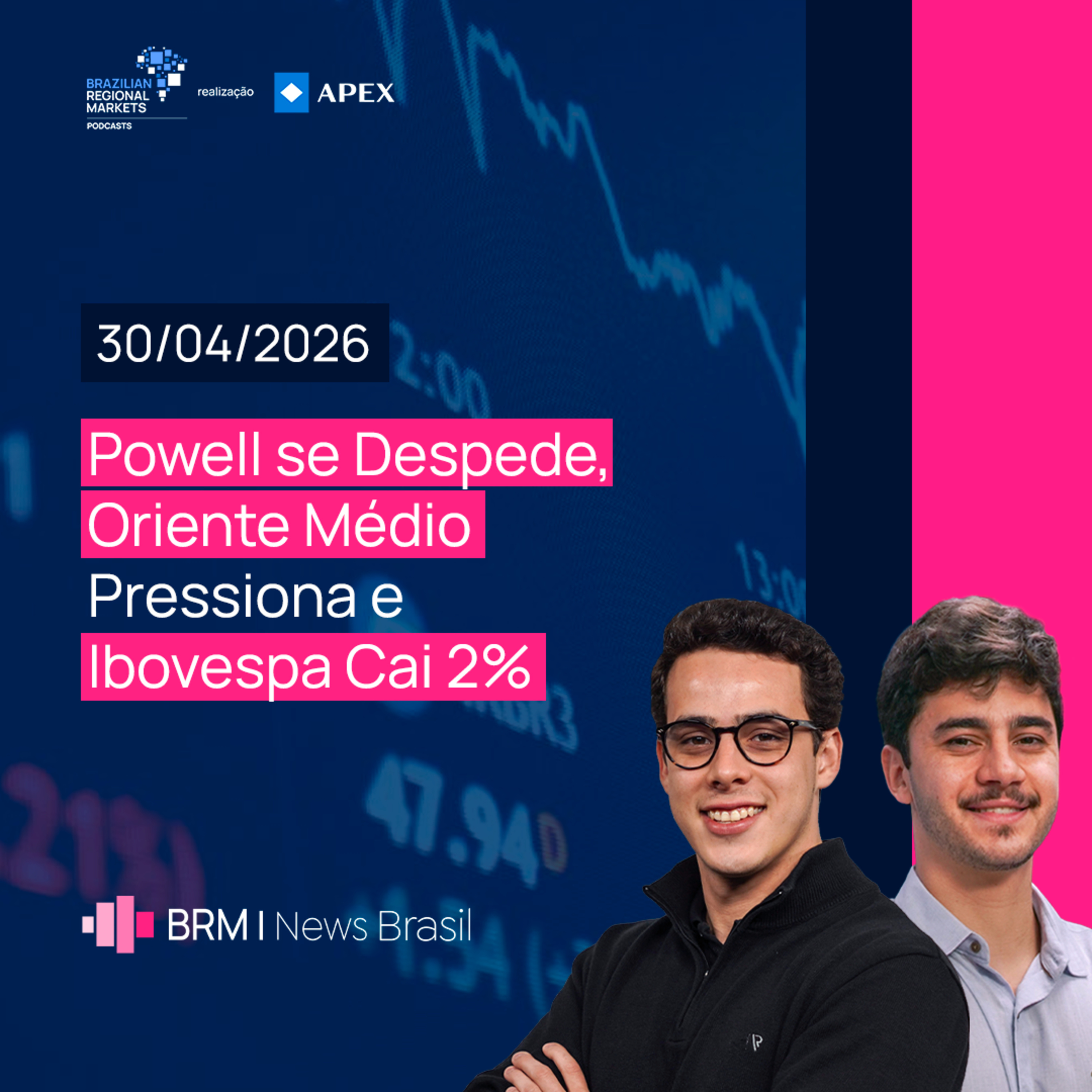 Powell se Despede, Oriente Médio Pressiona e Ibovespa Cai 2% | BRM News - 30/04/2026 episode artwork