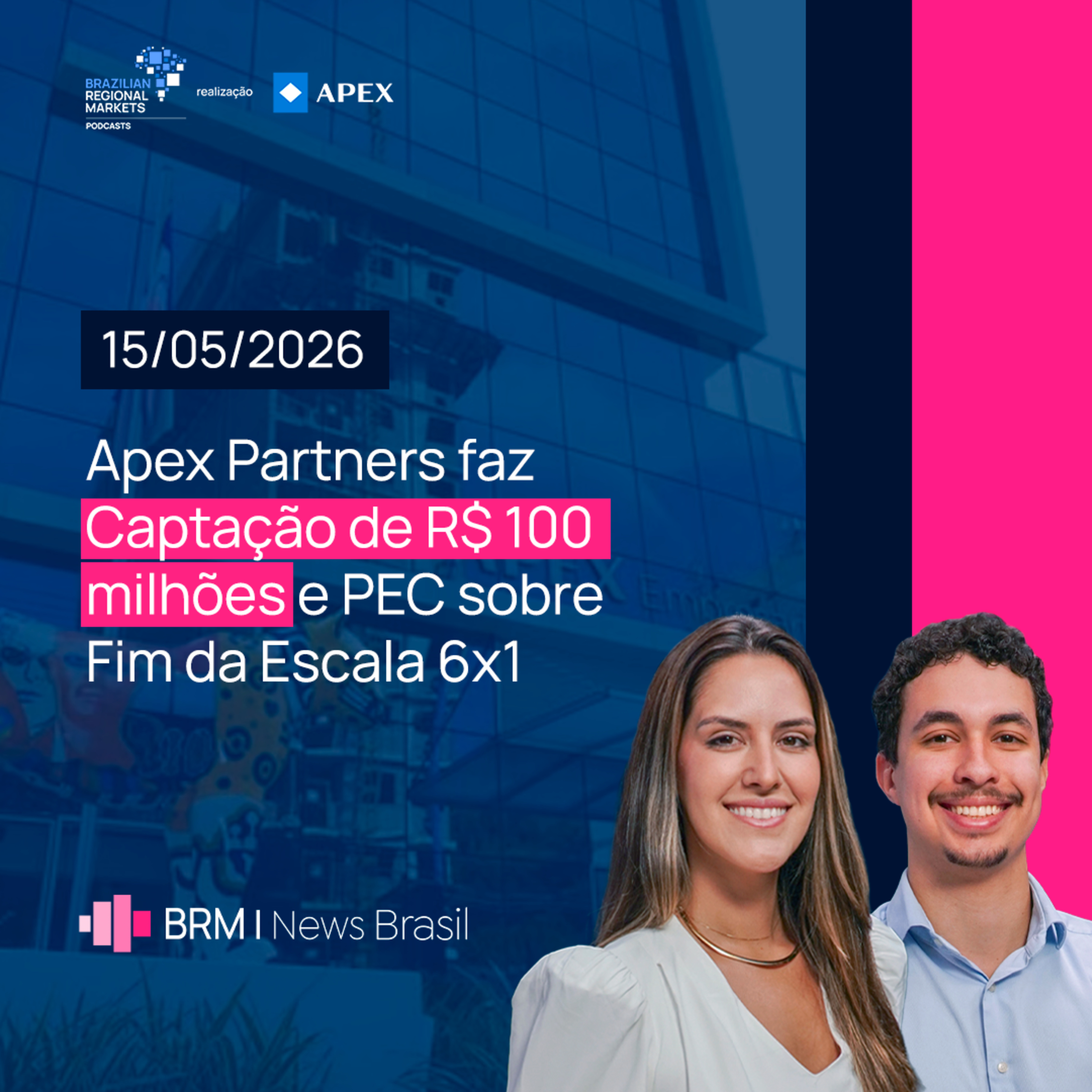 Apex Partners faz Captação de R$ 100 milhões e PEC sobre Fim da Escala 6x1 | BRM News - 15/05/2026 episode artwork