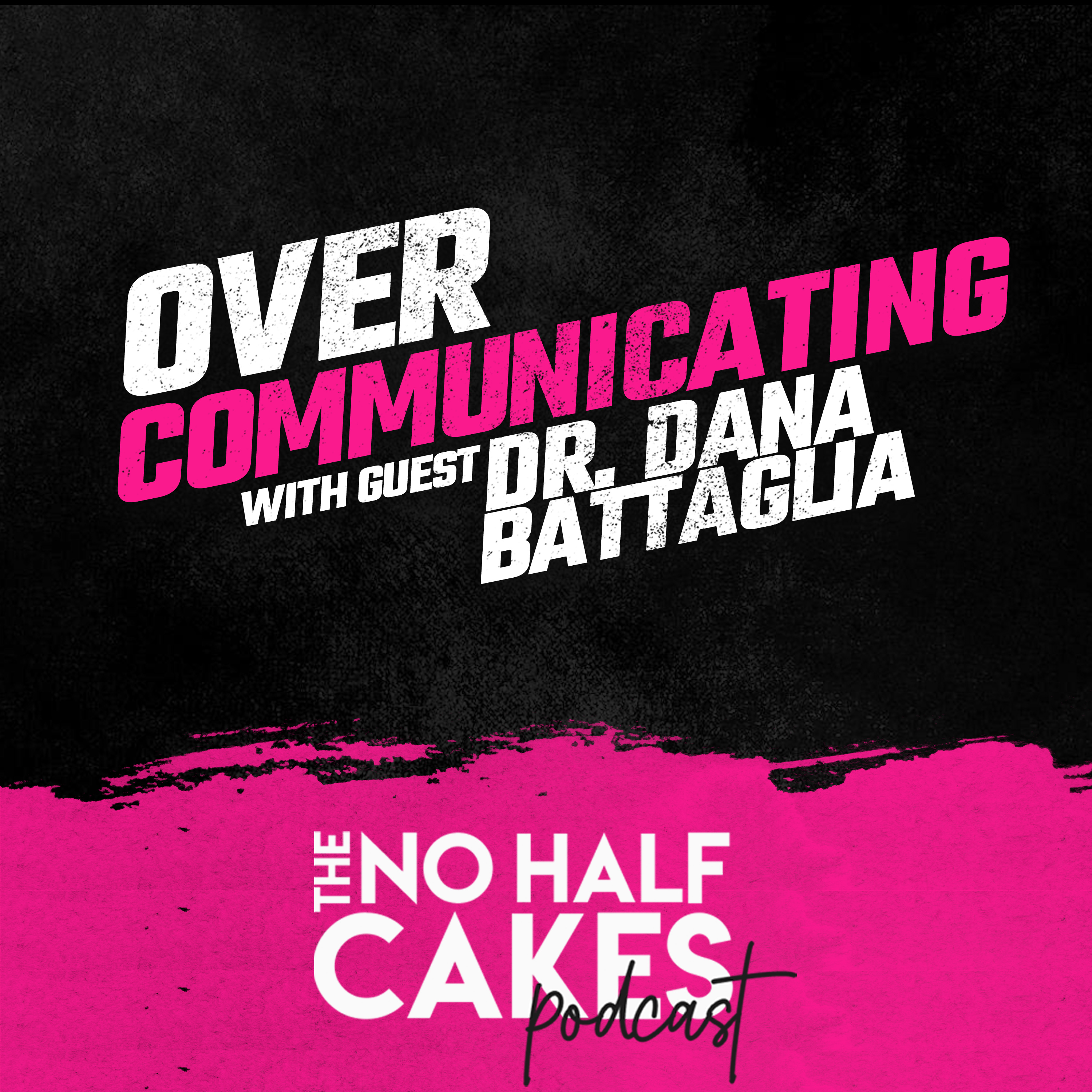 Over Communicating with Dr. Dana Battaglia | The No Half Cakes Podcast episode artwork