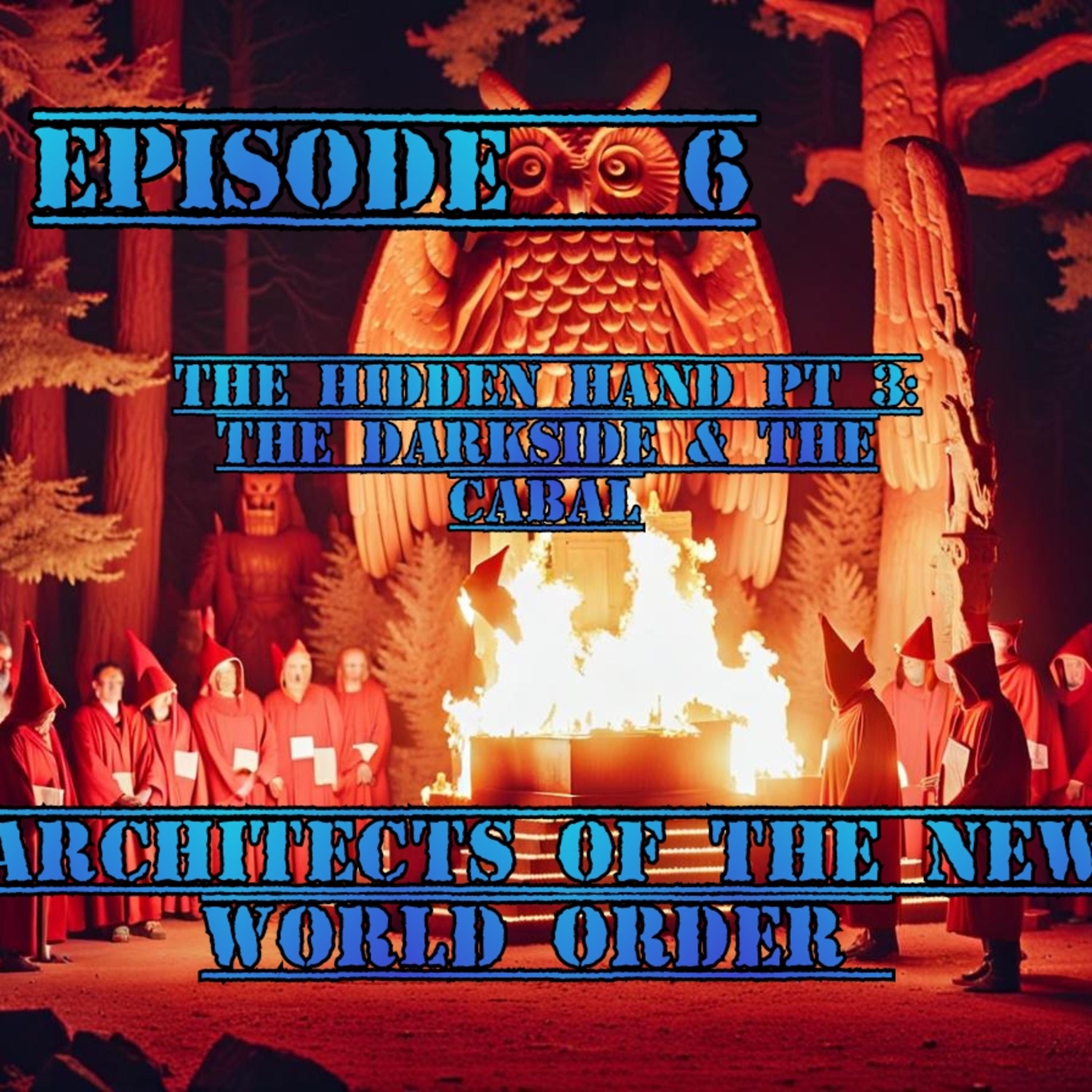 Episode 6- The Hidden Hand Part 3- The Dark Side & The Cabal: Architects of the New World Order