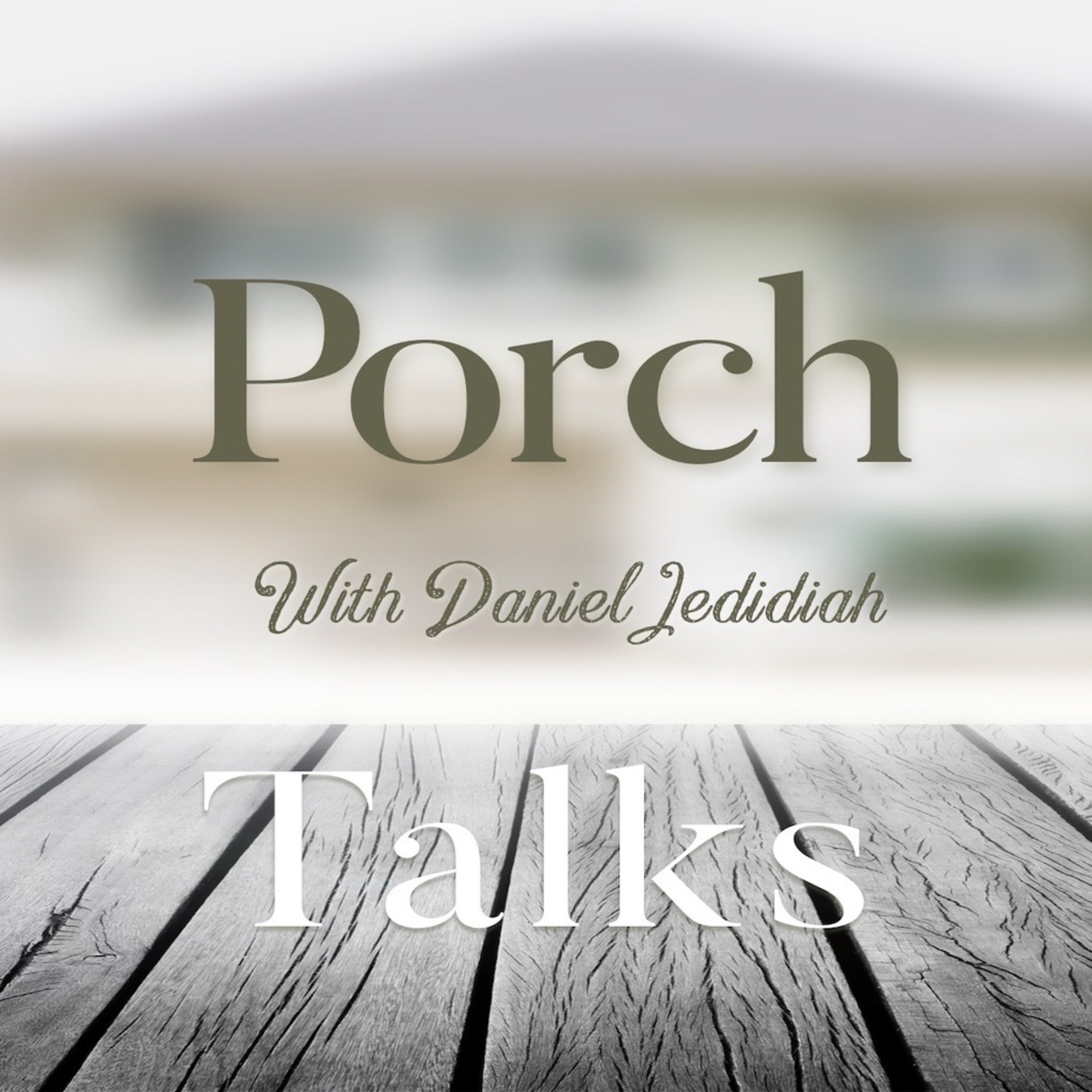 Porch Talks with Daniel Jedidiah